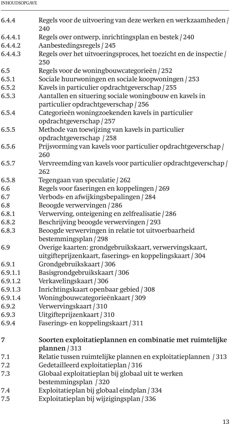 5.4 Categorieën woningzoekenden kavels in particulier opdrachtgeverschap / 257 6.5.5 Methode van toewijzing van kavels in particulier opdrachtgeverschap / 258 6.5.6 Prijsvorming van kavels voor particulier opdrachtgeverschap / 260 6.