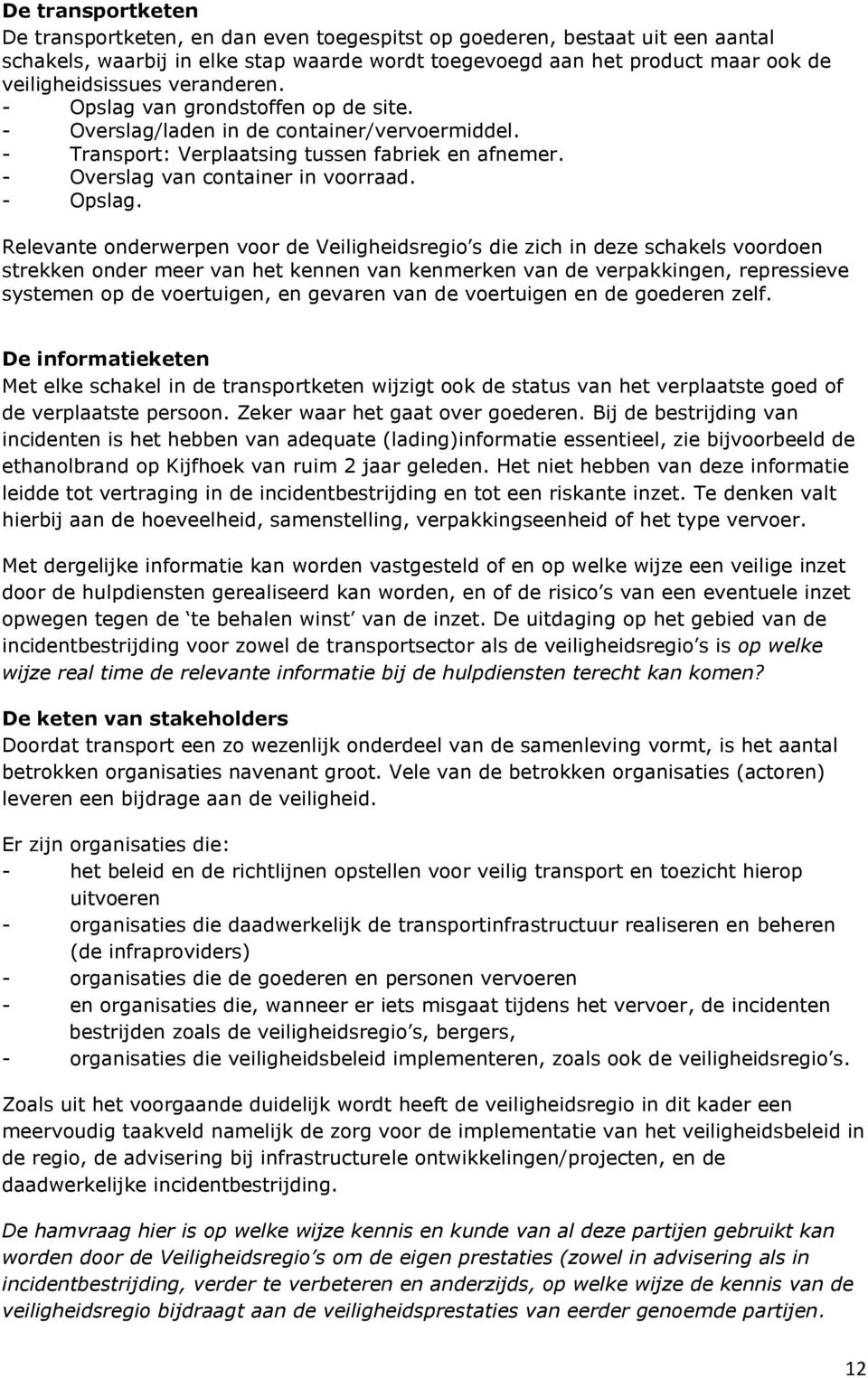 van grondstoffen op de site. - Overslag/laden in de container/vervoermiddel. - Transport: Verplaatsing tussen fabriek en afnemer. - Overslag van container in voorraad. - Opslag.