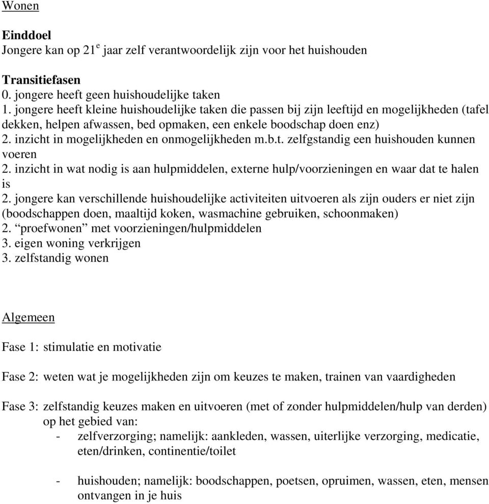 inzicht in mogelijkheden en onmogelijkheden m.b.t. zelfgstandig een huishouden kunnen voeren 2. inzicht in wat nodig is aan hulpmiddelen, externe hulp/voorzieningen en waar dat te halen is 2.