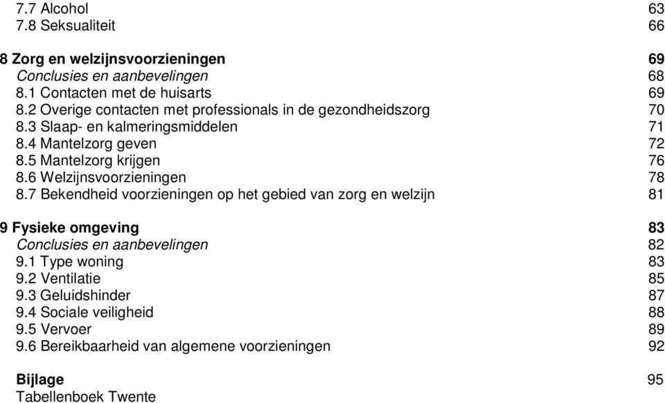 6 Welzijnsvoorzieningen 78 8.7 Bekendheid voorzieningen op het gebied van zorg en welzijn 81 9 Fysieke omgeving 83 Conclusies en aanbevelingen 82 9.