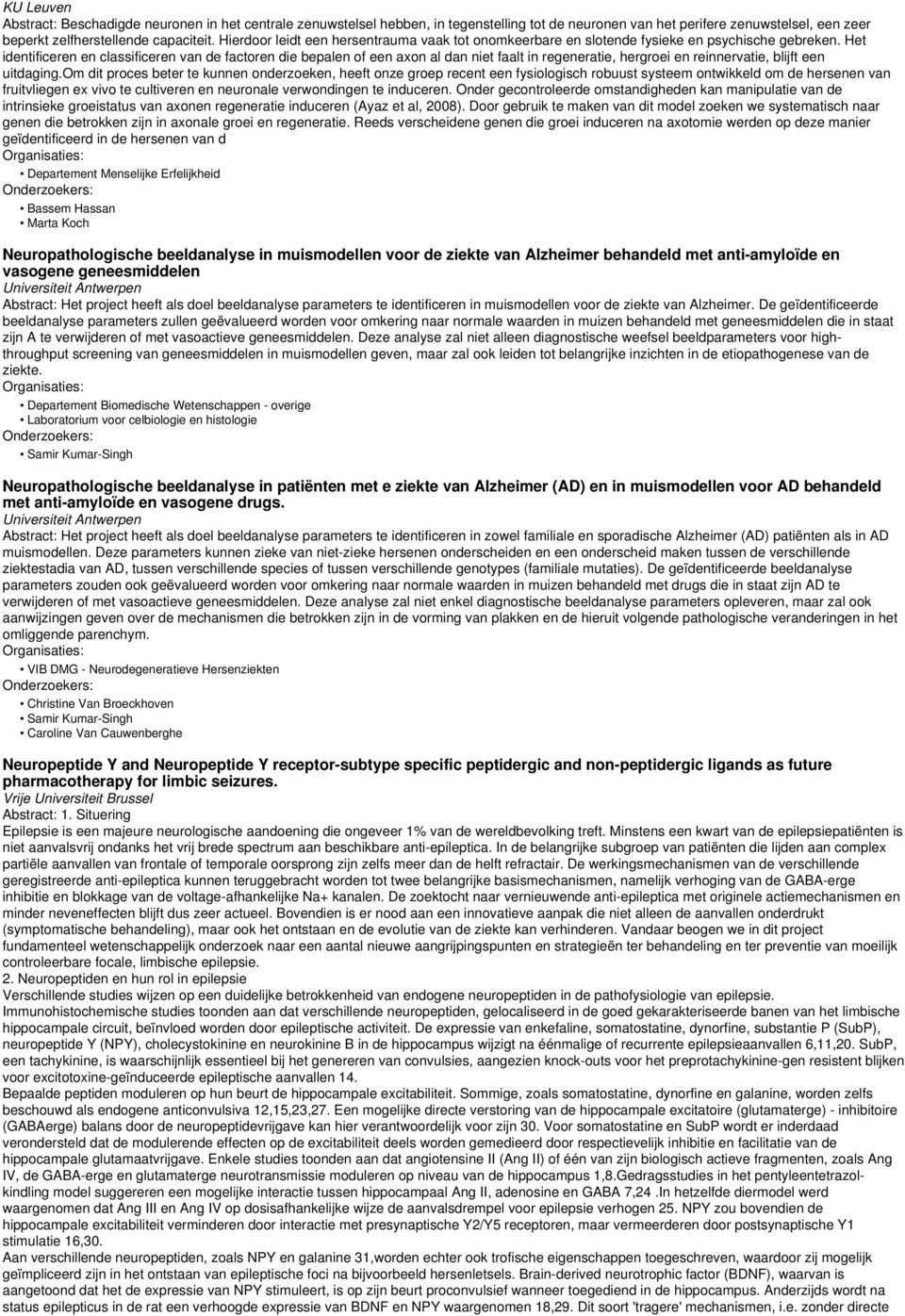 Het identificeren en classificeren van de factoren die bepalen of een axon al dan niet faalt in regeneratie, hergroei en reinnervatie, blijft een uitdaging.