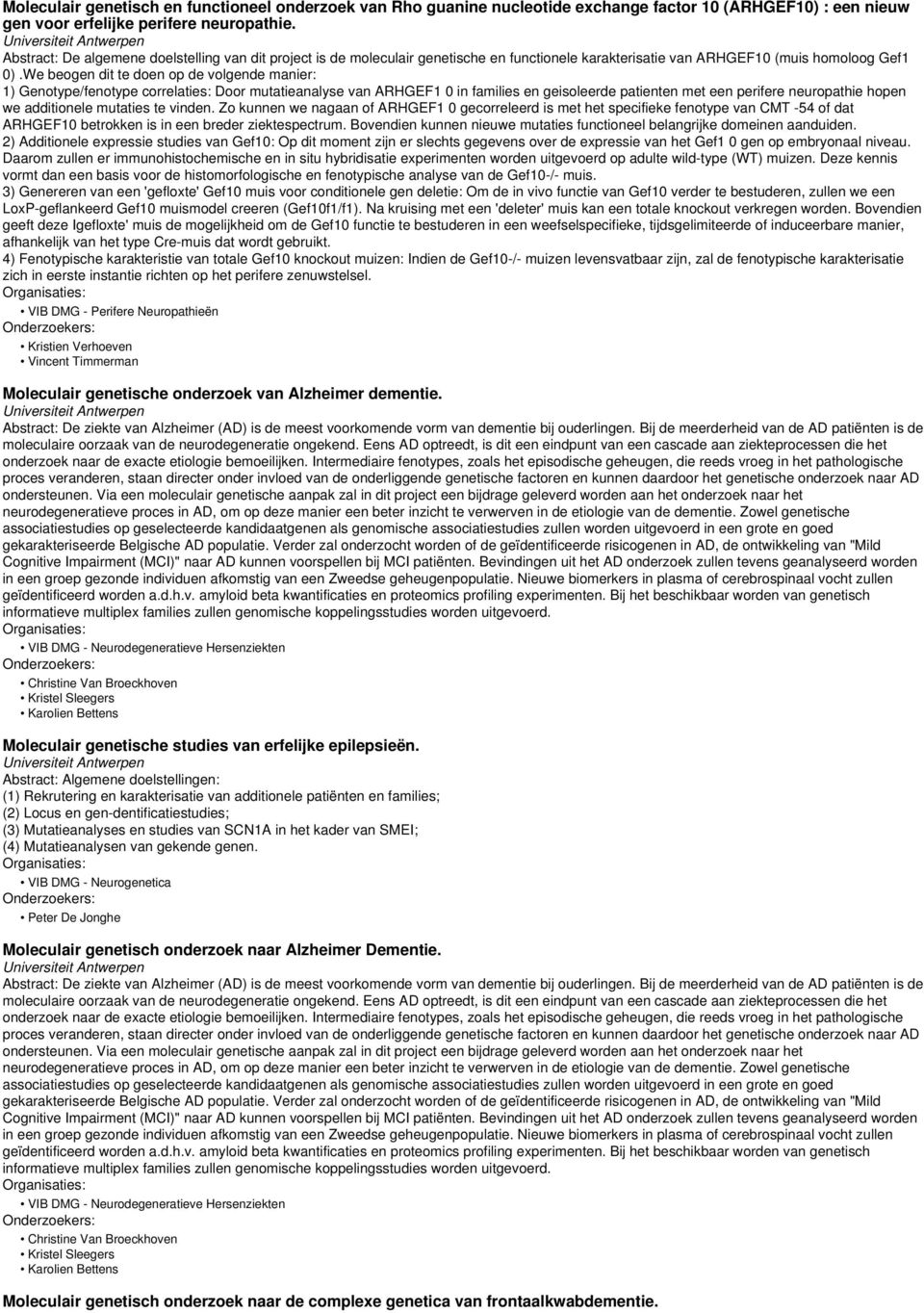 We beogen dit te doen op de volgende manier: 1) Genotype/fenotype correlaties: Door mutatieanalyse van ARHGEF1 0 in families en geisoleerde patienten met een perifere neuropathie hopen we additionele