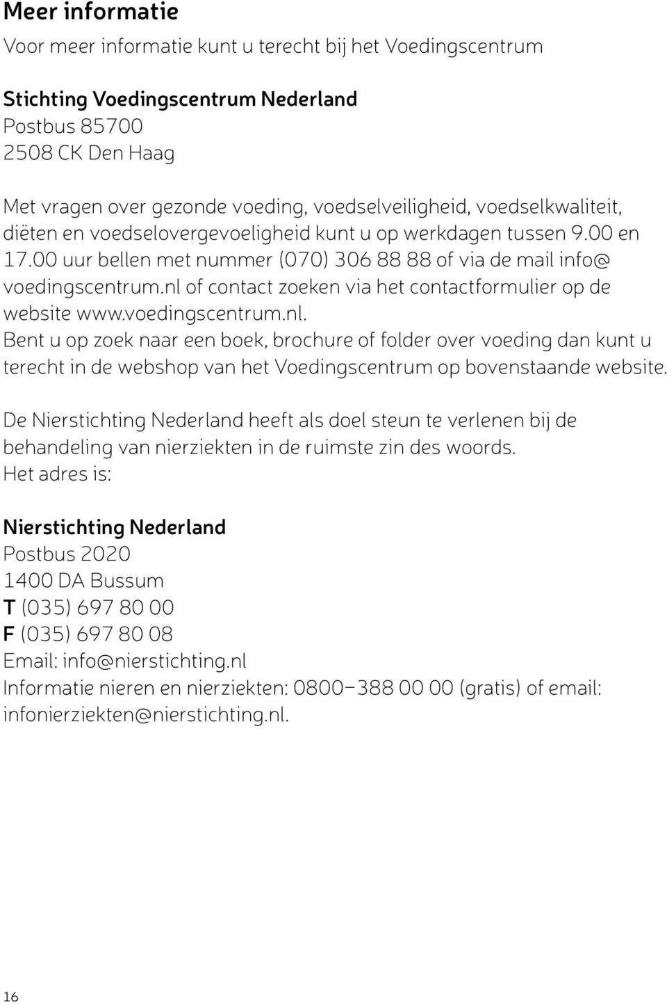 nl of contact zoeken via het contactformulier op de website www.voedingscentrum.nl. Bent u op zoek naar een boek, brochure of folder over voeding dan kunt u terecht in de webshop van het Voedingscentrum op bovenstaande website.