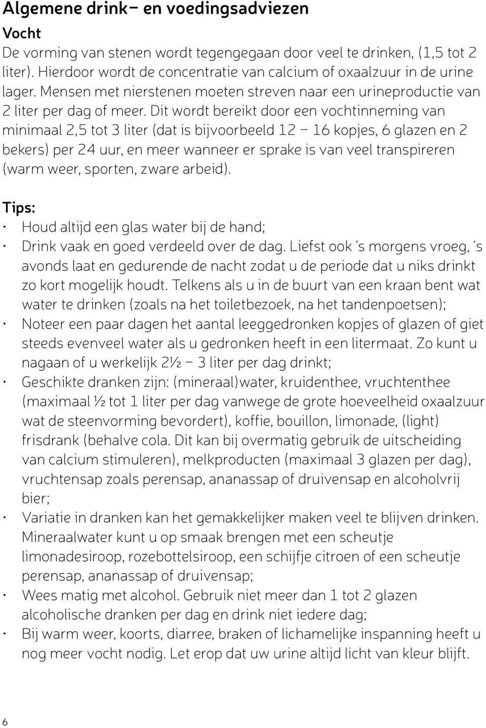 Dit wordt bereikt door een vochtinneming van minimaal 2,5 tot 3 liter (dat is bijvoorbeeld 12-16 kopjes, 6 glazen en 2 bekers) per 24 uur, en meer wanneer er sprake is van veel transpireren (warm