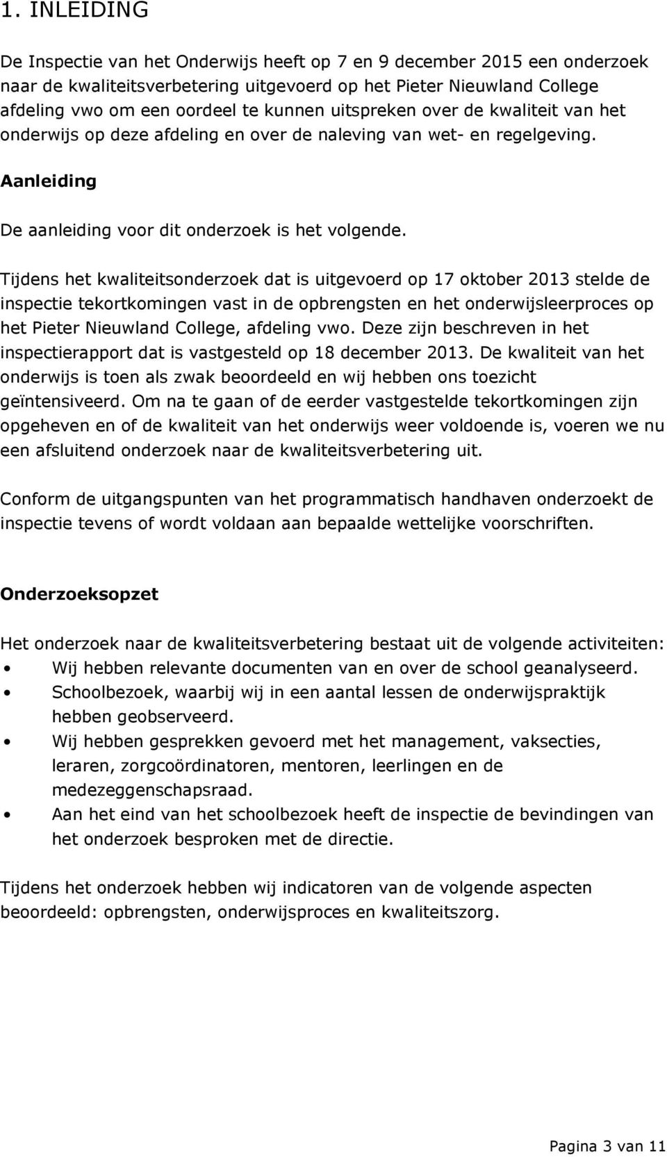 Tijdens het kwaliteitsonderzoek dat is uitgevoerd op 17 oktober 2013 stelde de inspectie tekortkomingen vast in de opbrengsten en het onderwijsleerproces op het Pieter Nieuwland College, afdeling vwo.