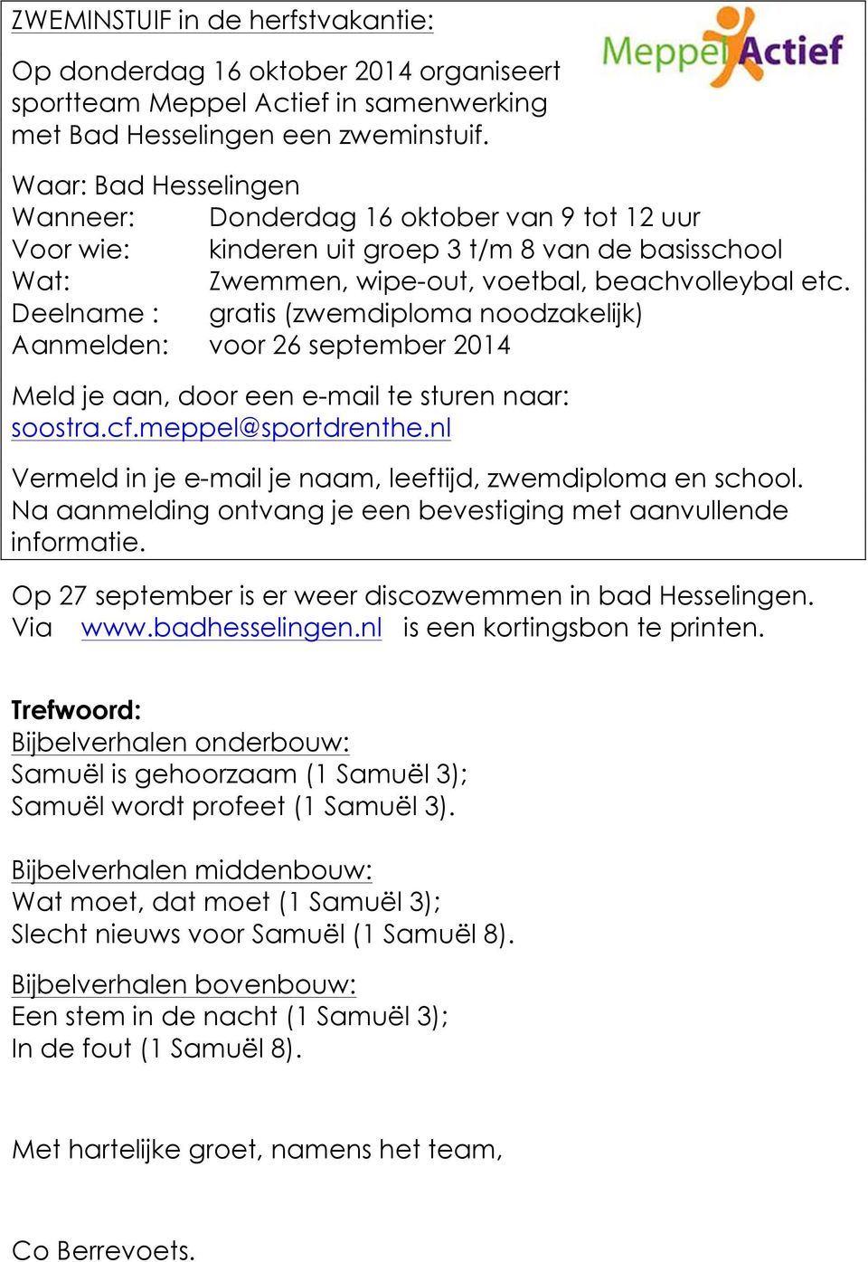 Deelname : gratis (zwemdiploma noodzakelijk) Aanmelden: voor 26 september 2014 Meld je aan, door een e-mail te sturen naar: soostra.cf.meppel@sportdrenthe.