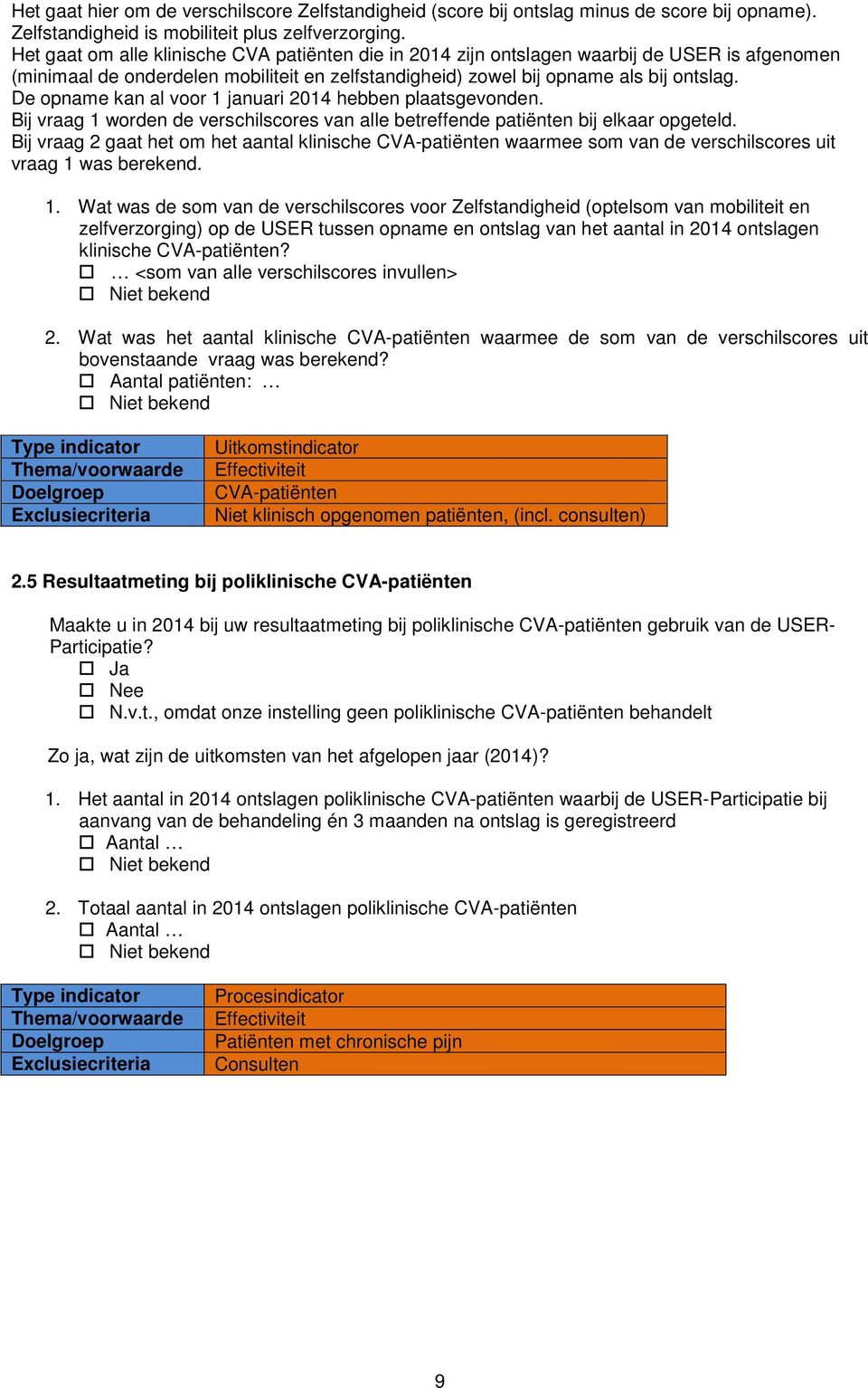 De opname kan al voor 1 januari 2014 hebben plaatsgevonden. Bij vraag 1 worden de verschilscores van alle betreffende patiënten bij elkaar opgeteld.