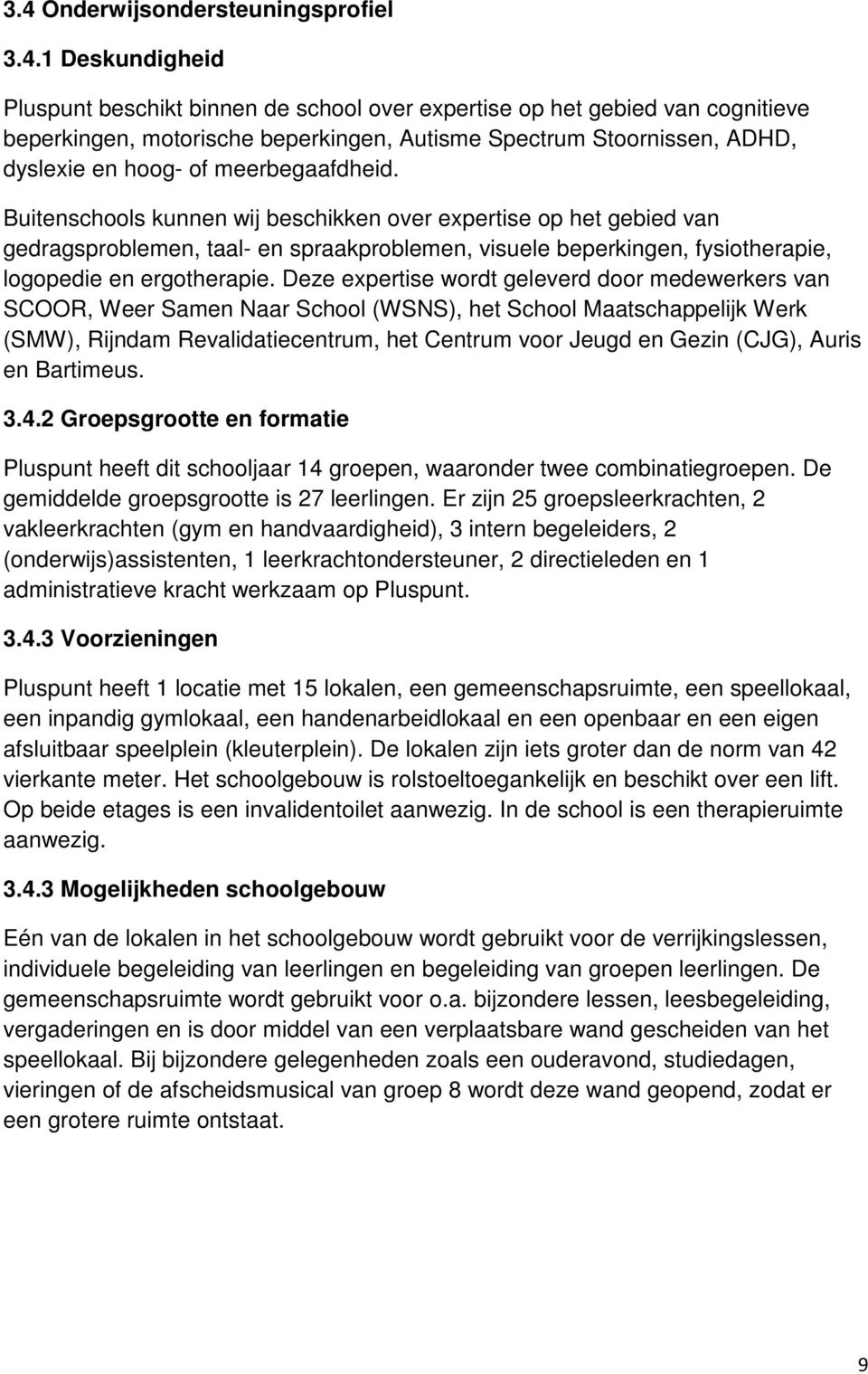 Buitenschools kunnen wij beschikken over expertise op het gebied van gedragsproblemen, taal- en spraakproblemen, visuele beperkingen, fysiotherapie, logopedie en ergotherapie.