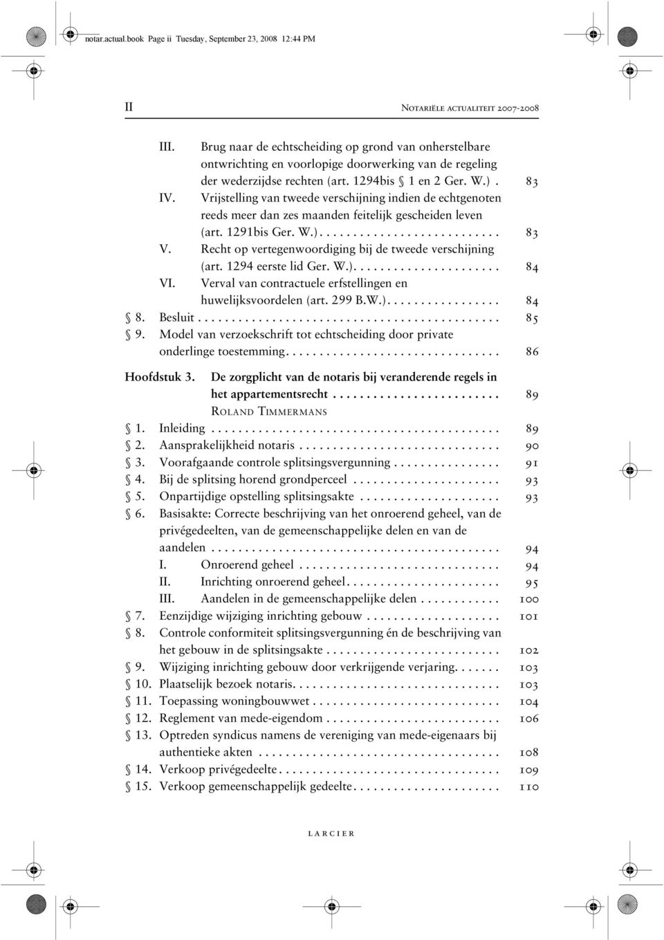 Vrijstelling van tweede verschijning indien de echtgenoten reeds meer dan zes maanden feitelijk gescheiden leven (art. 1291bis Ger. W.)........................... 83 V.