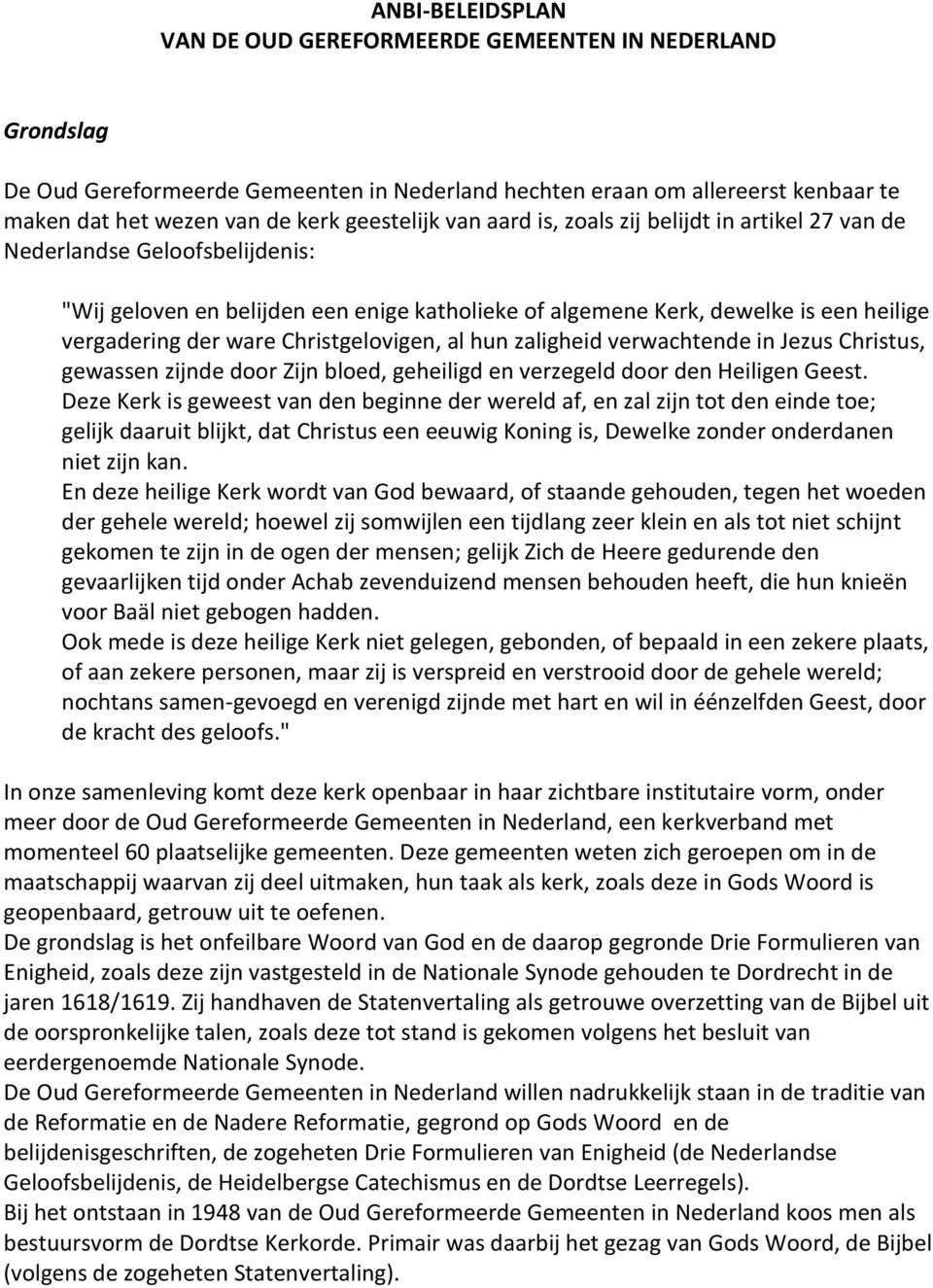 ware Christgelovigen, al hun zaligheid verwachtende in Jezus Christus, gewassen zijnde door Zijn bloed, geheiligd en verzegeld door den Heiligen Geest.