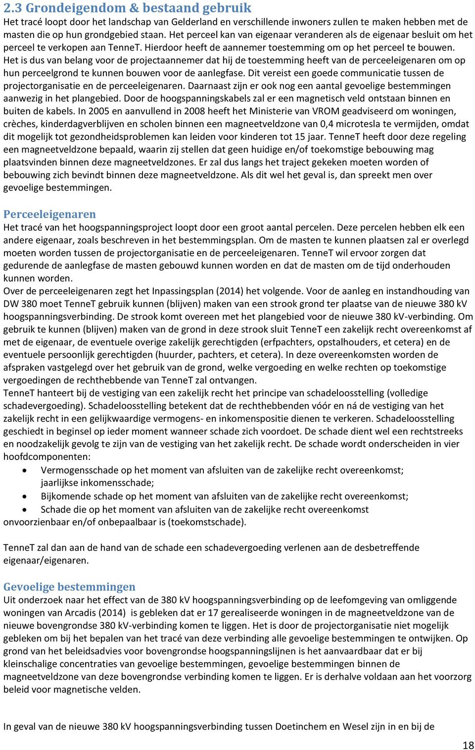 Het is dus van belang voor de projectaannemer dat hij de toestemming heeft van de perceeleigenaren om op hun perceelgrond te kunnen bouwen voor de aanlegfase.