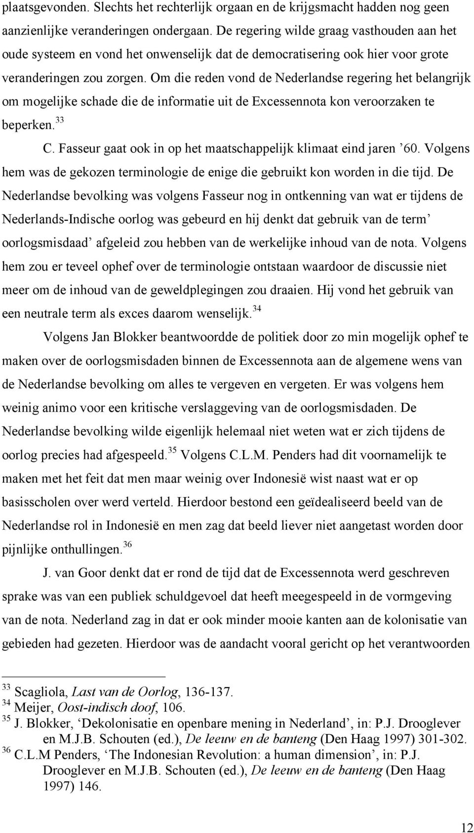 Om die reden vond de Nederlandse regering het belangrijk om mogelijke schade die de informatie uit de Excessennota kon veroorzaken te beperken. 33 C.