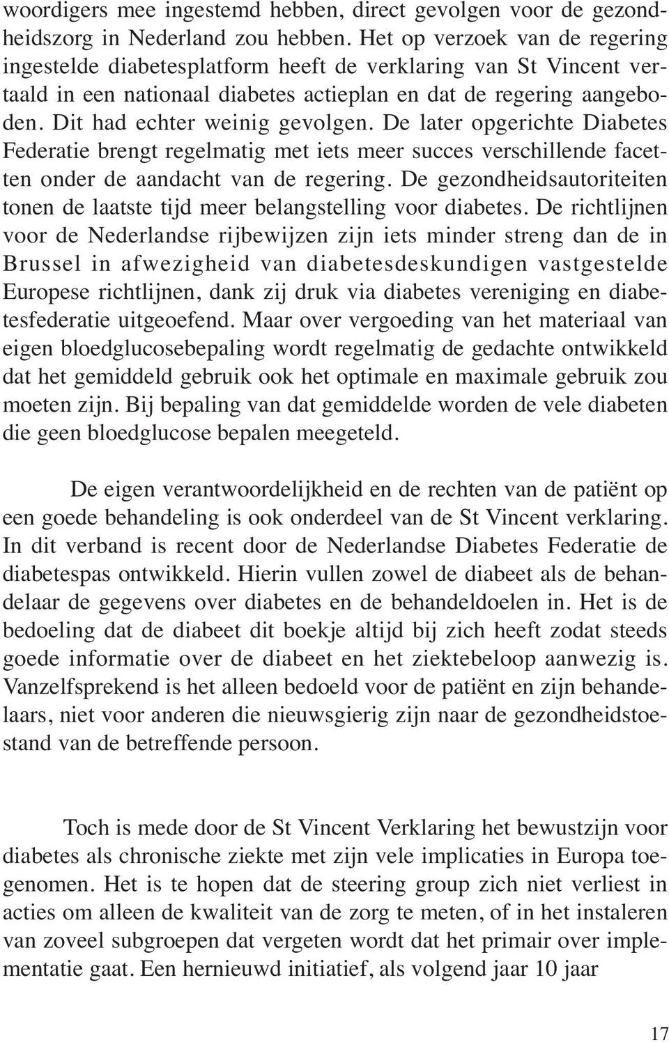 Dit had echter weinig gevolgen. De later opgerichte Diabetes Federatie brengt regelmatig met iets meer succes verschillende facetten onder de aandacht van de regering.