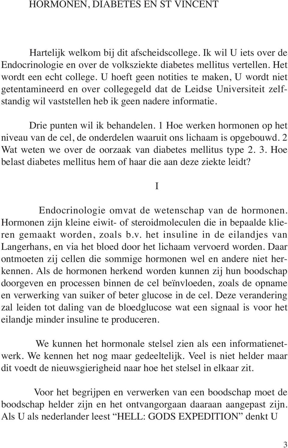 1 Hoe werken hormonen op het niveau van de cel, de onderdelen waaruit ons lichaam is opgebouwd. 2 Wat weten we over de oorzaak van diabetes mellitus type 2. 3.