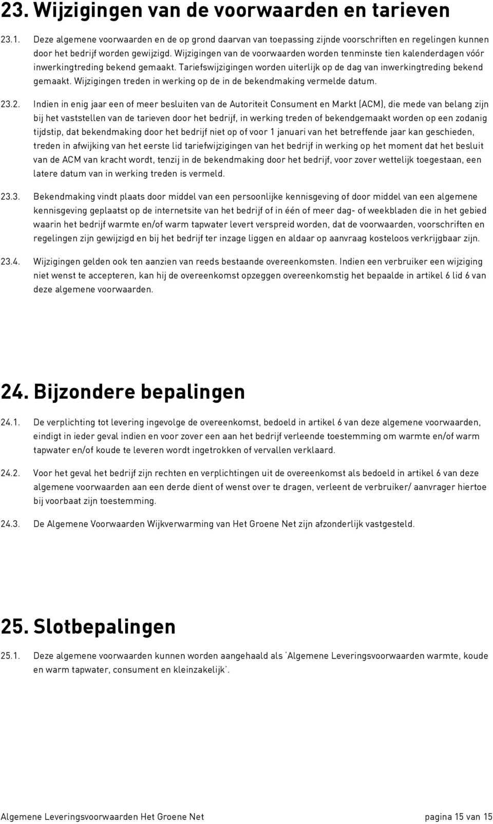 Wijzigingen treden in werking op de in de bekendmaking vermelde datum. 23