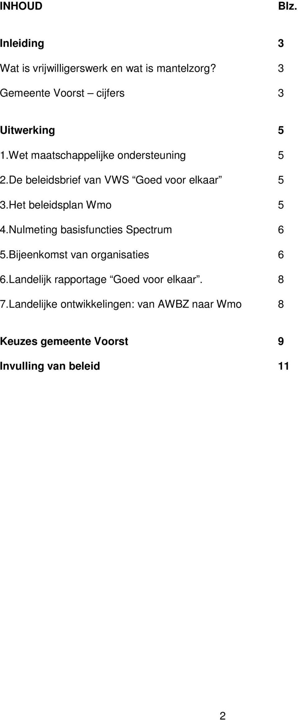 De beleidsbrief van VWS Goed voor elkaar 5 3.Het beleidsplan Wmo 5 4.Nulmeting basisfuncties Spectrum 6 5.