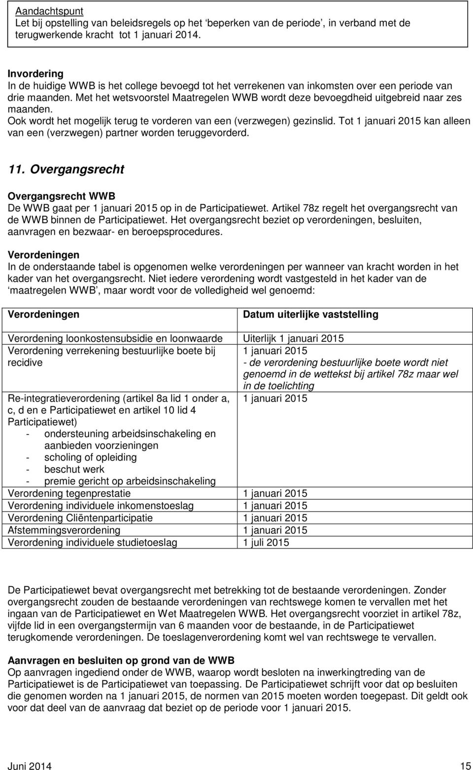 Met het wetsvoorstel Maatregelen WWB wordt deze bevoegdheid uitgebreid naar zes maanden. Ook wordt het mogelijk terug te vorderen van een (verzwegen) gezinslid.