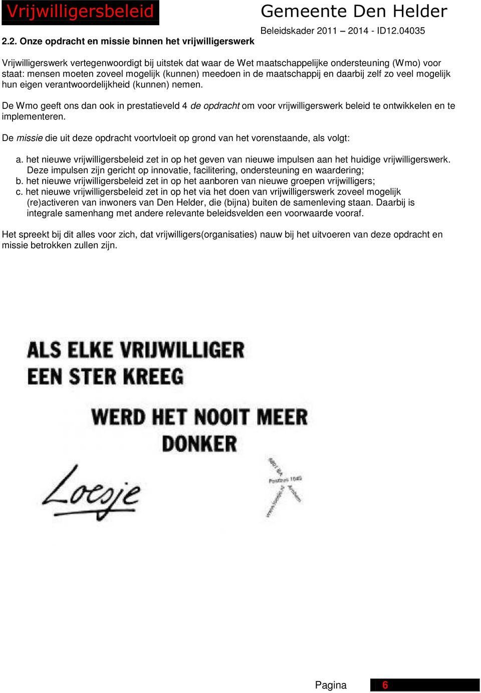 De Wmo geeft ons dan ook in prestatieveld 4 de opdracht om voor vrijwilligerswerk beleid te ontwikkelen en te implementeren.