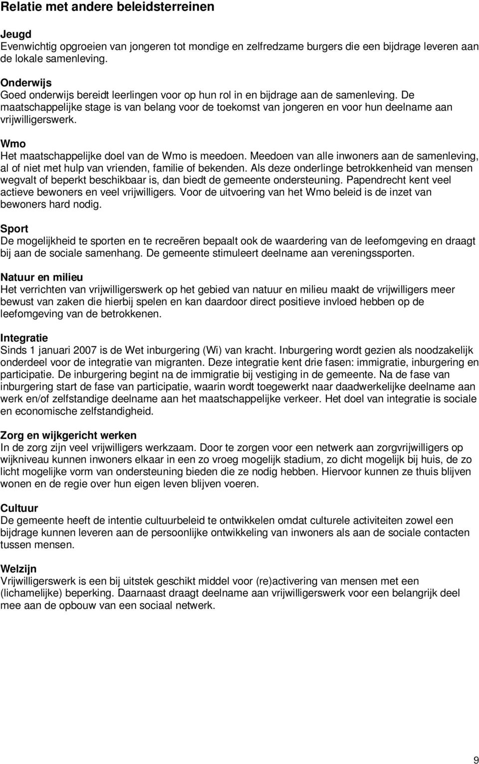 De maatschappelijke stage is van belang voor de toekomst van jongeren en voor hun deelname aan vrijwilligerswerk. Wmo Het maatschappelijke doel van de Wmo is meedoen.