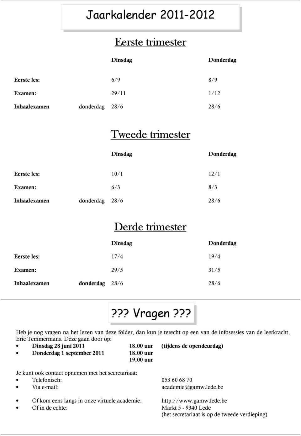 ?? Heb je nog vragen na het lezen van deze folder, dan kun je terecht op een van de infosessies van de leerkracht, Eric Temmermans. Deze gaan door op: Dinsdag 28 juni 2011 18.