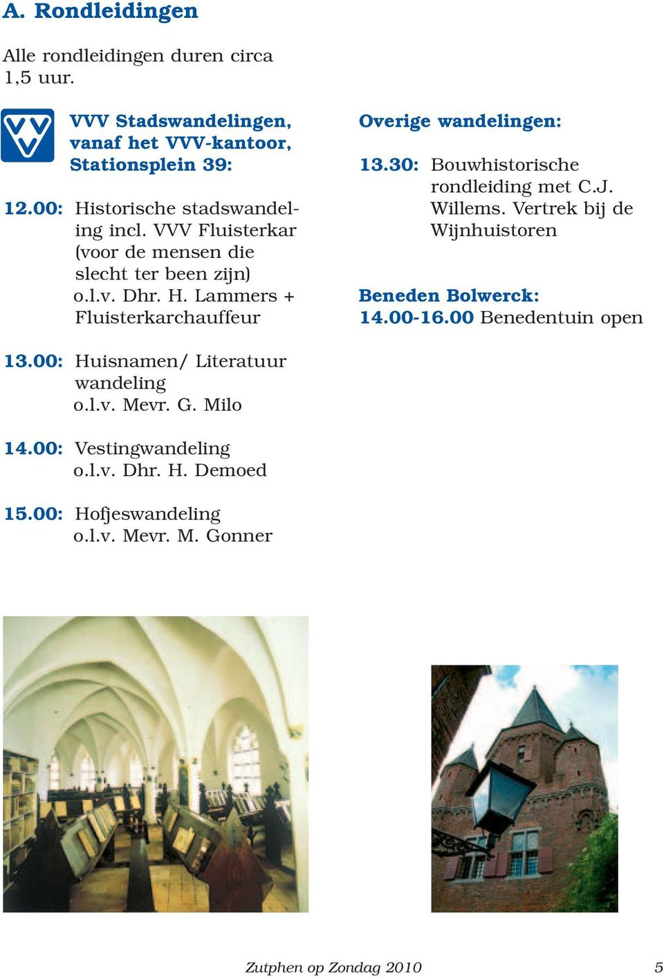 30: Bouwhistorische rondleiding met C.J. Willems. Vertrek bij de Wijnhuistoren Beneden Bolwerck: 14.00-16.00 Benedentuin open 13.