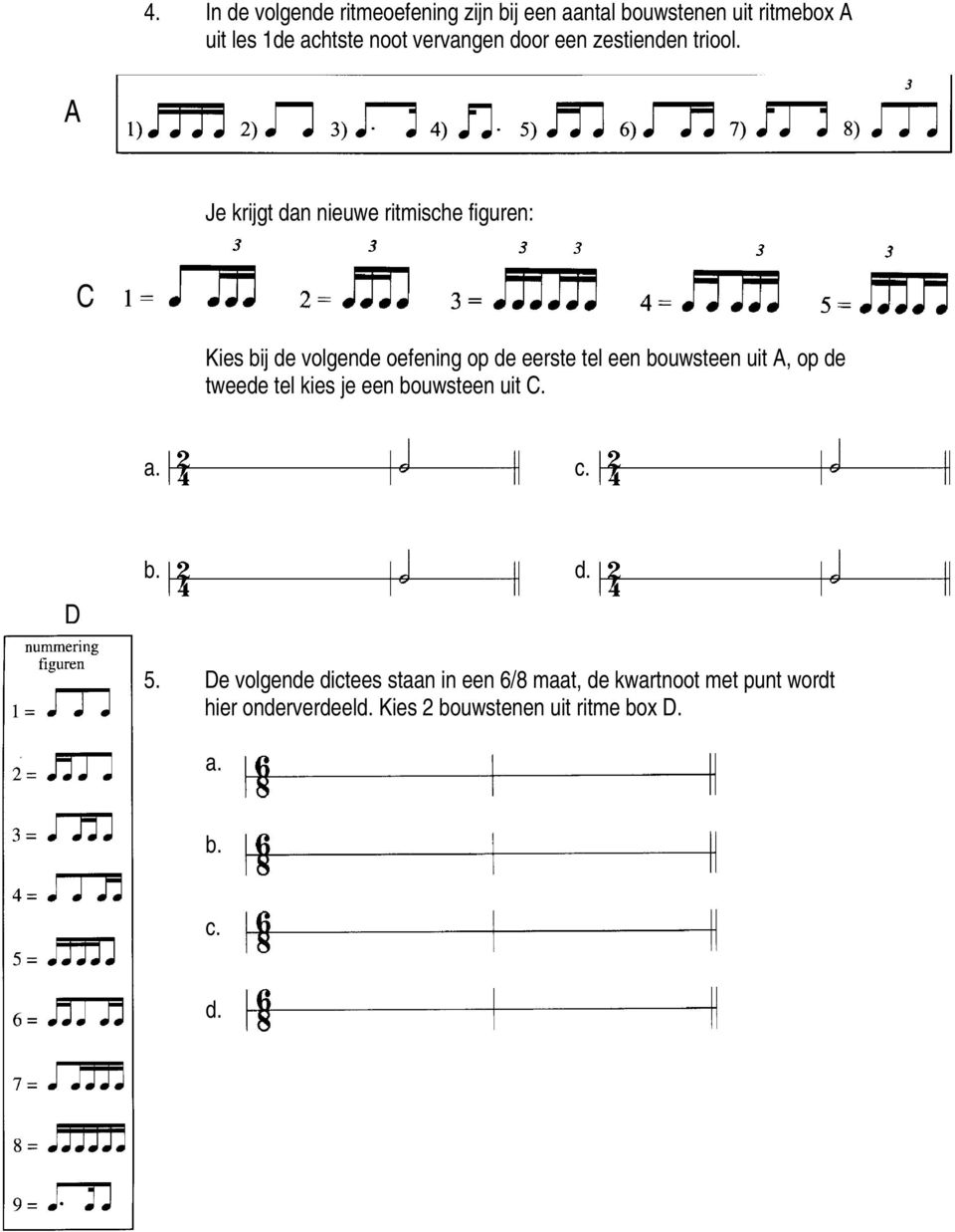 A Je krijgt dan nieuwe ritmische figuren: C Kies bij de volgende oefening op de eerste tel een bouwsteen uit A,