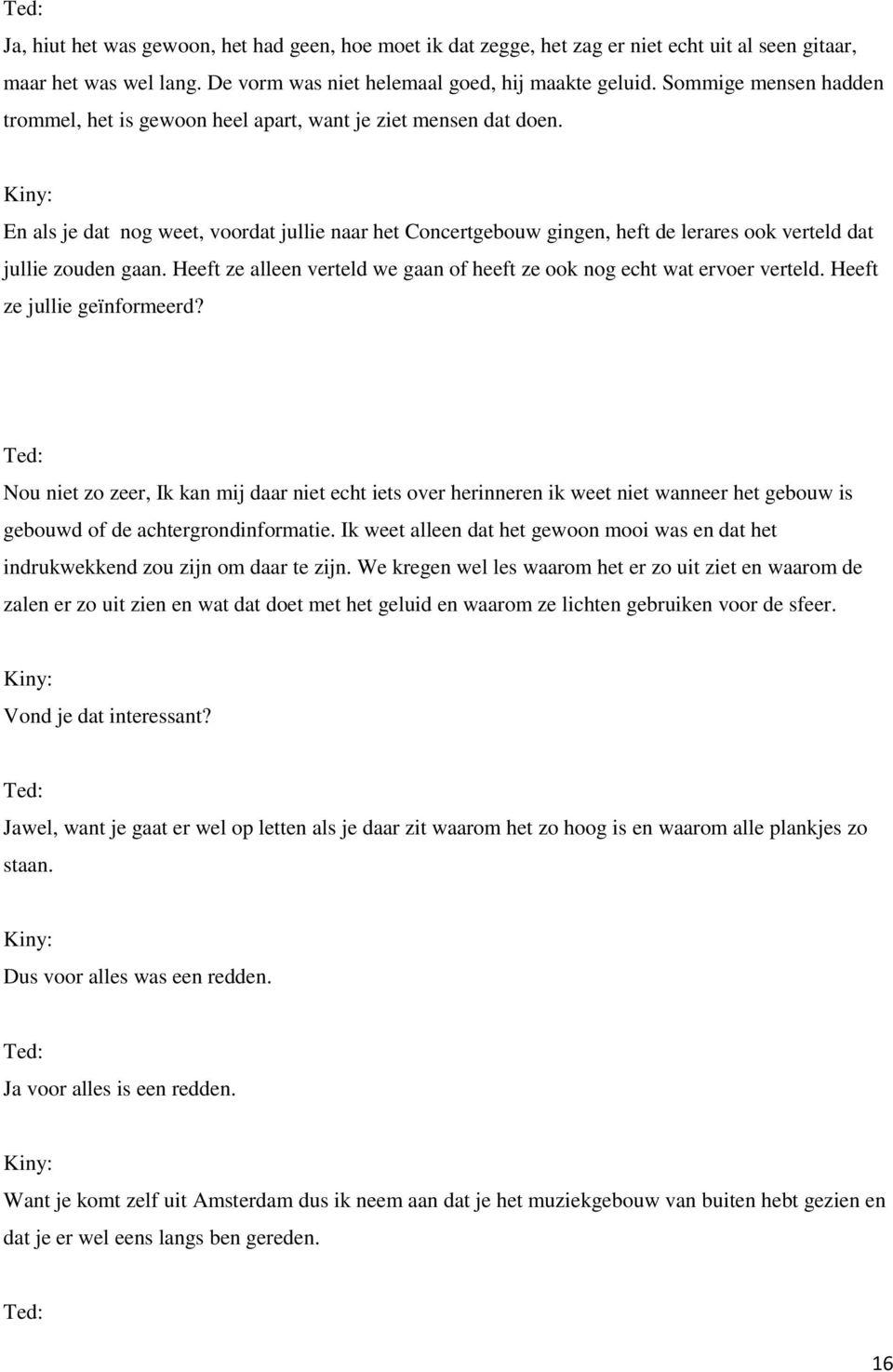 En als je dat nog weet, voordat jullie naar het Concertgebouw gingen, heft de lerares ook verteld dat jullie zouden gaan. Heeft ze alleen verteld we gaan of heeft ze ook nog echt wat ervoer verteld.