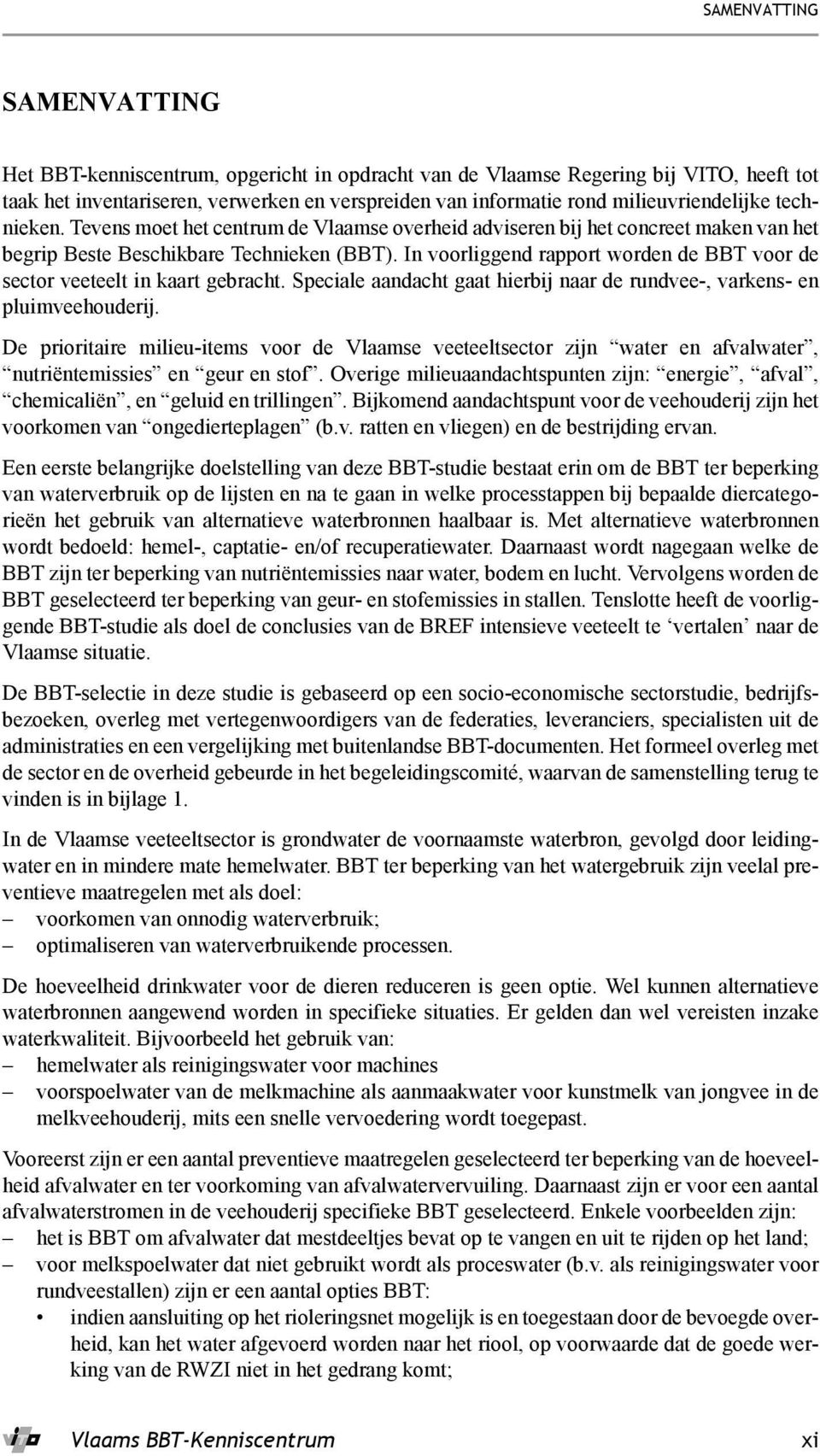 In voorliggend rapport worden de BBT voor de sector veeteelt in kaart gebracht. Speciale aandacht gaat hierbij naar de rundvee-, varkens- en pluimveehouderij.