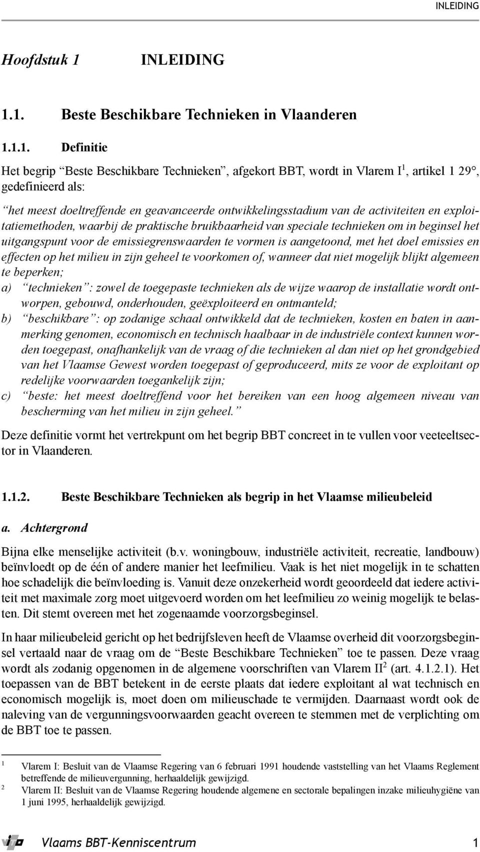 1. Beste Beschikbare Technieken in Vlaanderen 1.1.1. Definitie Het begrip Beste Beschikbare Technieken, afgekort BBT, wordt in Vlarem I 1, artikel 1 29, gedefinieerd als: het meest doeltreffende en