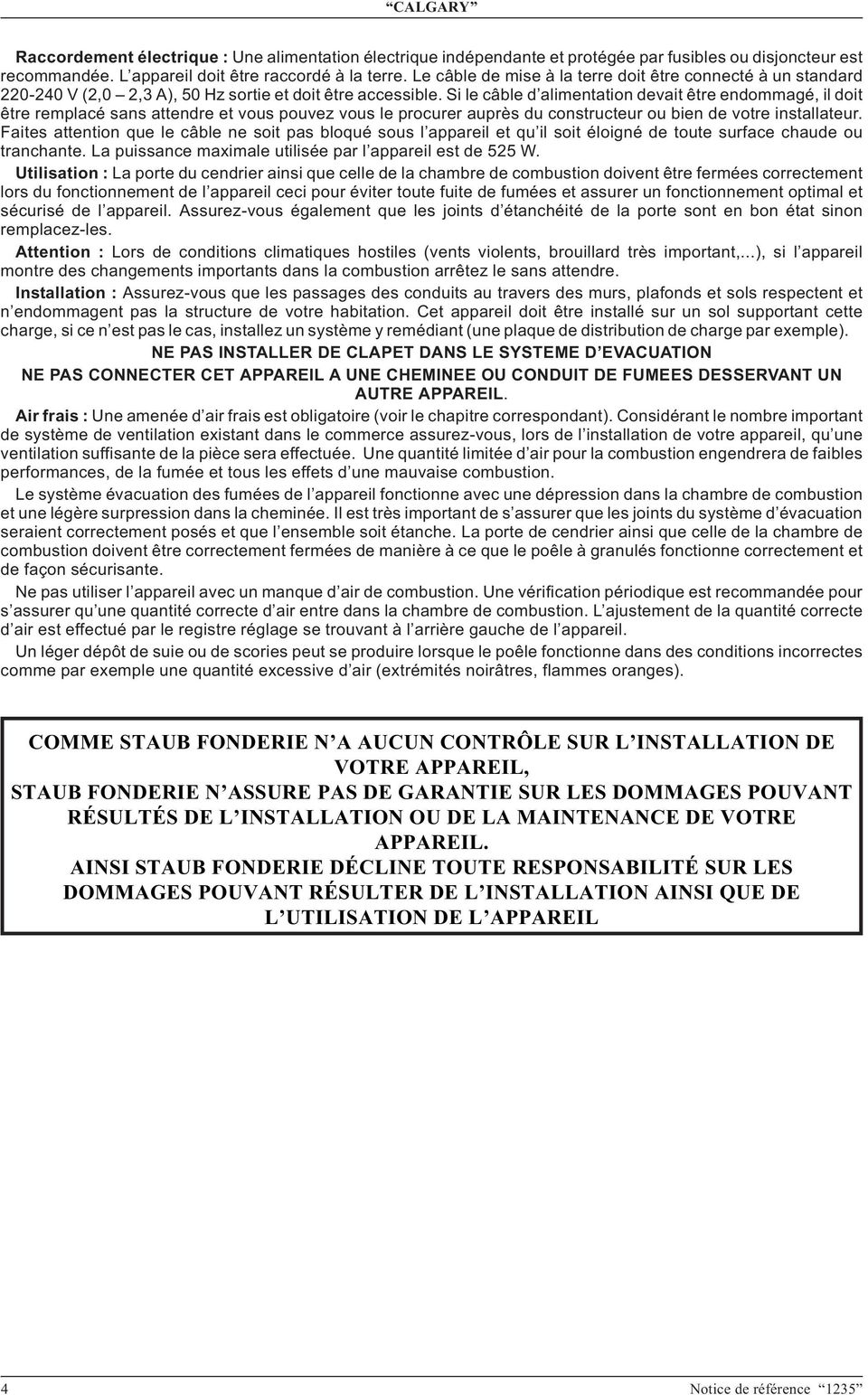 Si le câble d alimentation devait être endommagé, il doit être remplacé sans attendre et vous pouvez vous le procurer auprès du constructeur ou bien de votre installateur.