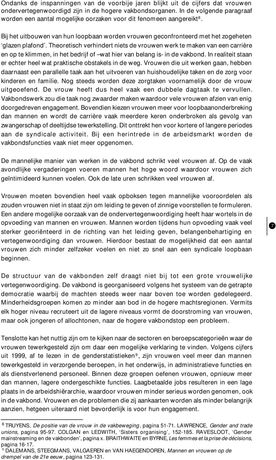 Theoretisch verhindert niets de vrouwen werk te maken van een carrière en op te klimmen, in het bedrijf of wat hier van belang is- in de vakbond.