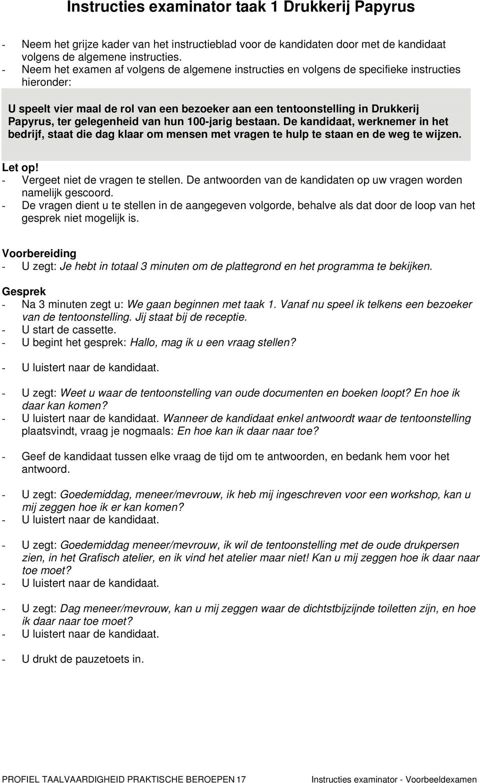 gelegenheid van hun 100-jarig bestaan. De kandidaat, werknemer in het bedrijf, staat die dag klaar om mensen met vragen te hulp te staan en de weg te wijzen. Let op!