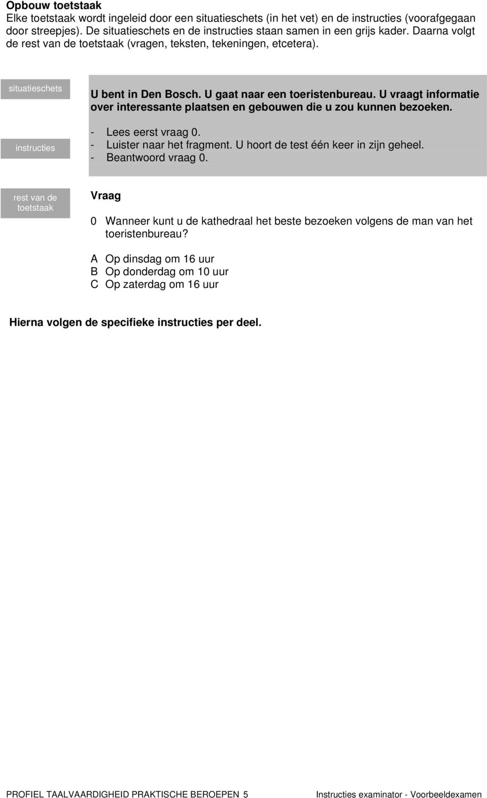 U vraagt informatie over interessante plaatsen en gebouwen die u zou kunnen bezoeken. - Lees eerst vraag 0. - Luister naar het fragment. U hoort de test één keer in zijn geheel. - Beantwoord vraag 0.