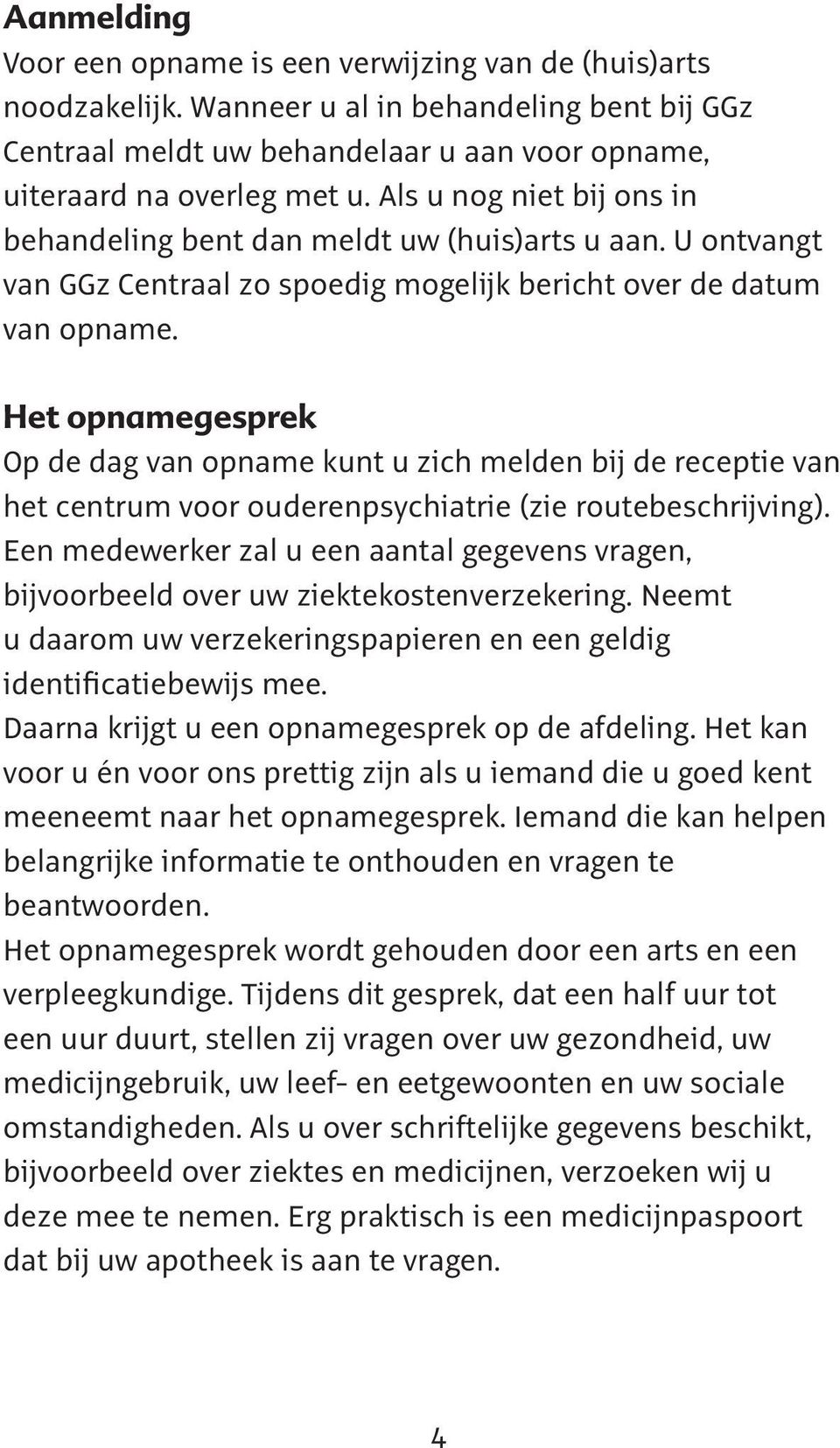 Het opnamegesprek Op de dag van opname kunt u zich melden bij de receptie van het centrum voor ouderenpsychiatrie (zie routebeschrijving).