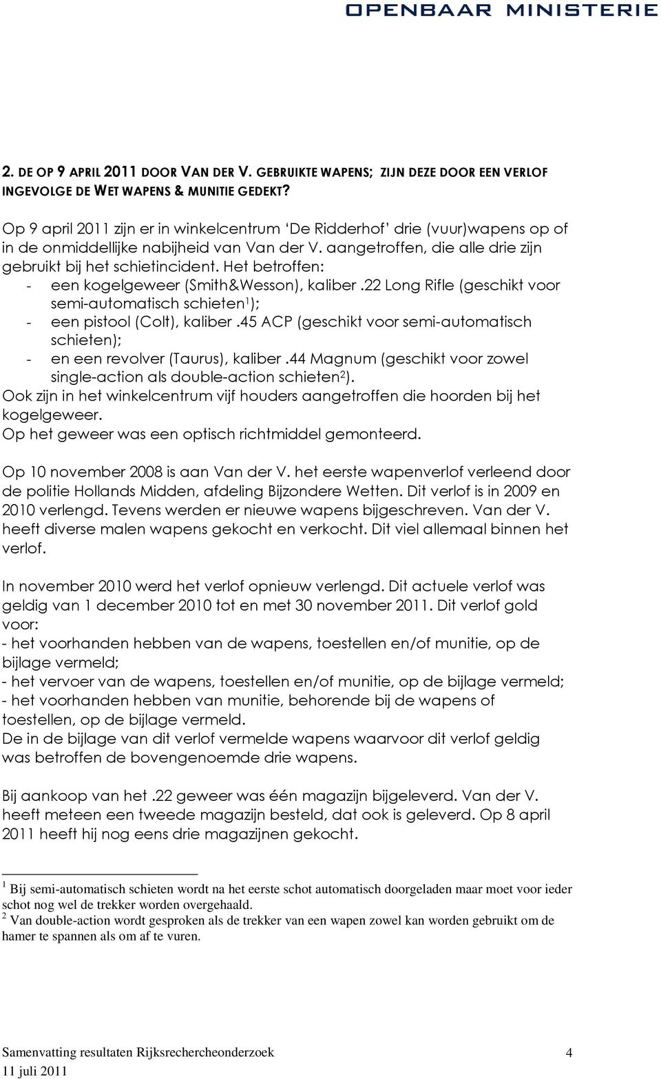 Het betroffen: - een kogelgeweer (Smith&Wesson), kaliber.22 Long Rifle (geschikt voor semi-automatisch schieten 1 ); - een pistool (Colt), kaliber.