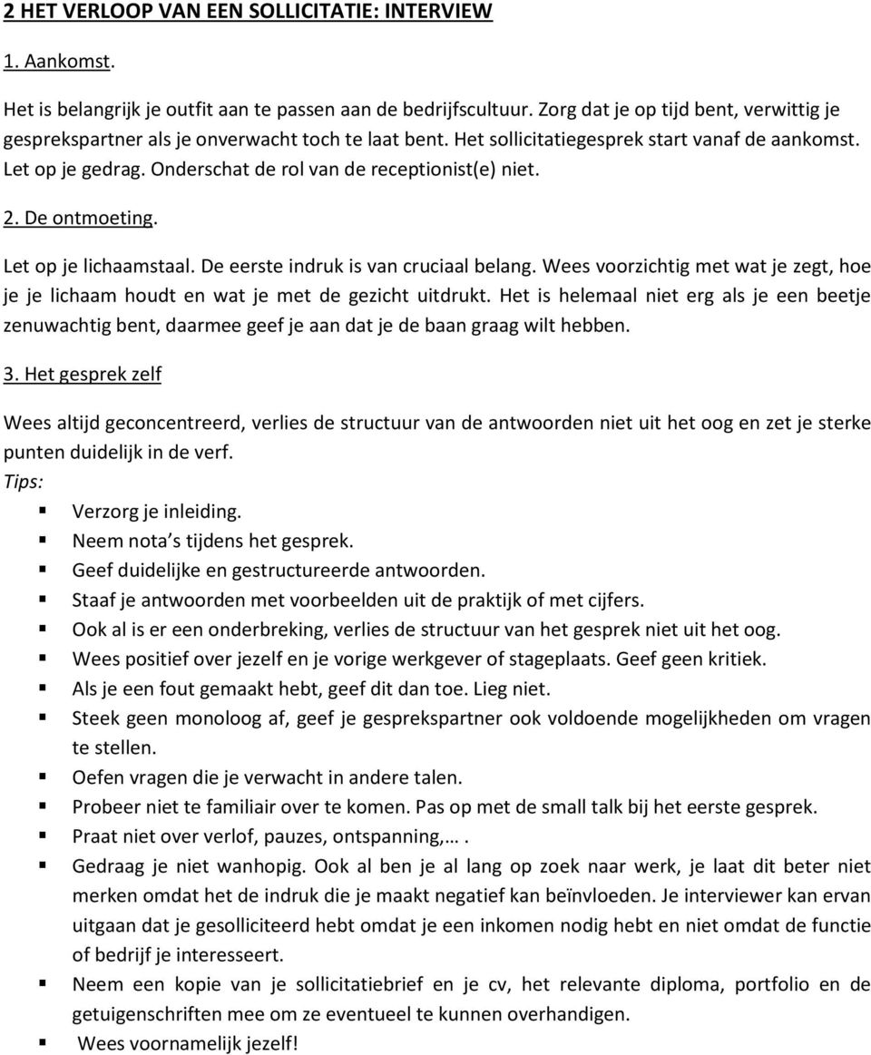 Onderschat de rol van de receptionist(e) niet. 2. De ontmoeting. Let op je lichaamstaal. De eerste indruk is van cruciaal belang.