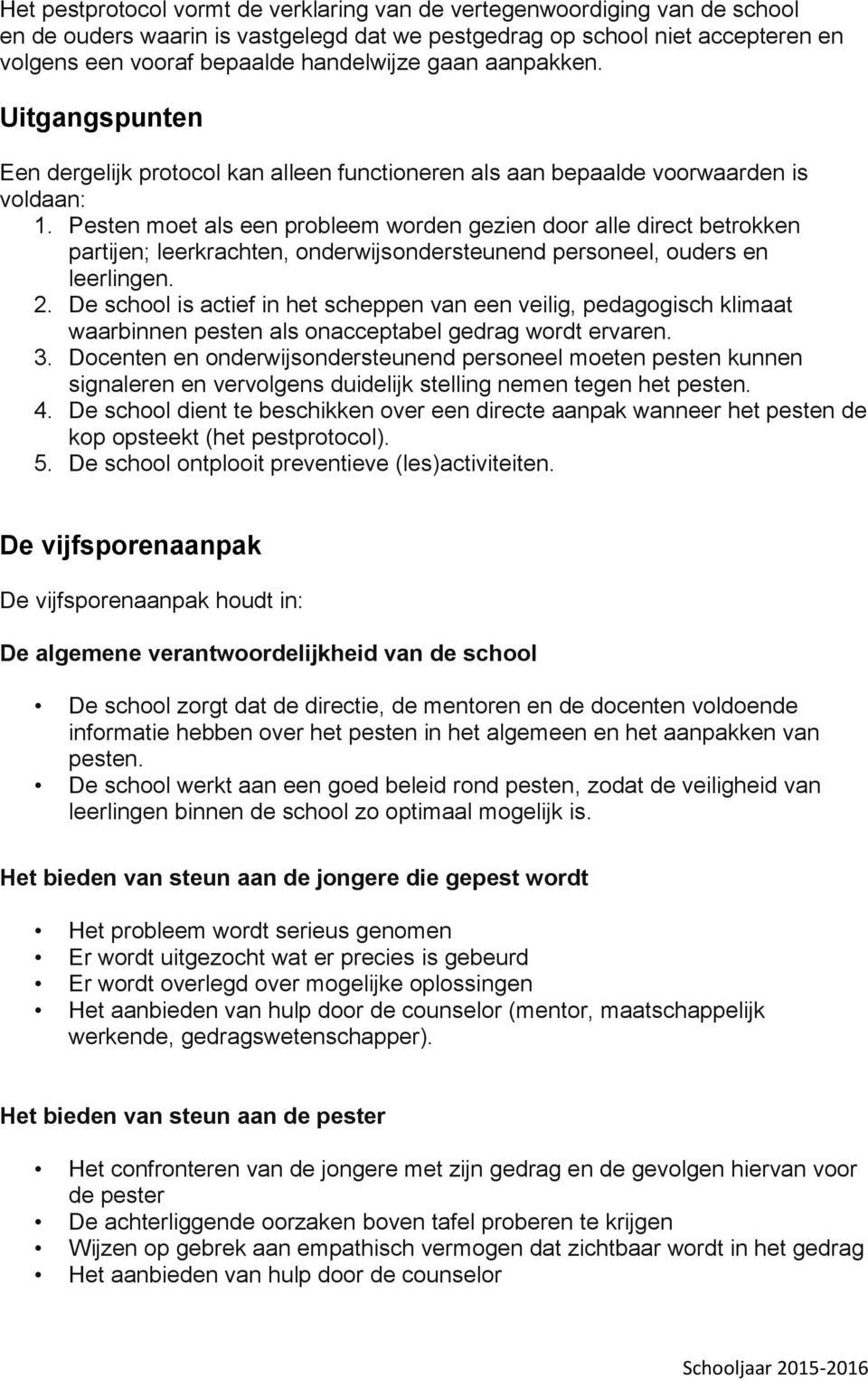 Pesten moet als een probleem worden gezien door alle direct betrokken partijen; leerkrachten, onderwijsondersteunend personeel, ouders en leerlingen. 2.