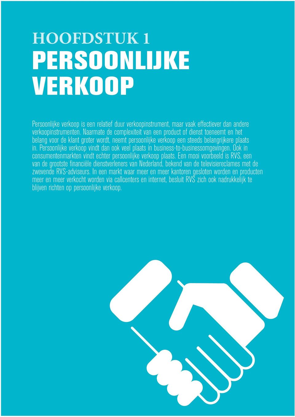 Persoonlijke verkoop vindt dan ook veel plaats in business-to-businessomgevingen. Ook in consumentenmarkten vindt echter persoonlijke verkoop plaats.