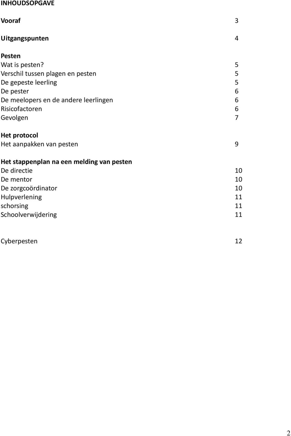 leerlingen 6 Risicofactoren 6 Gevolgen 7 Het protocol Het aanpakken van pesten 9 Het stappenplan na