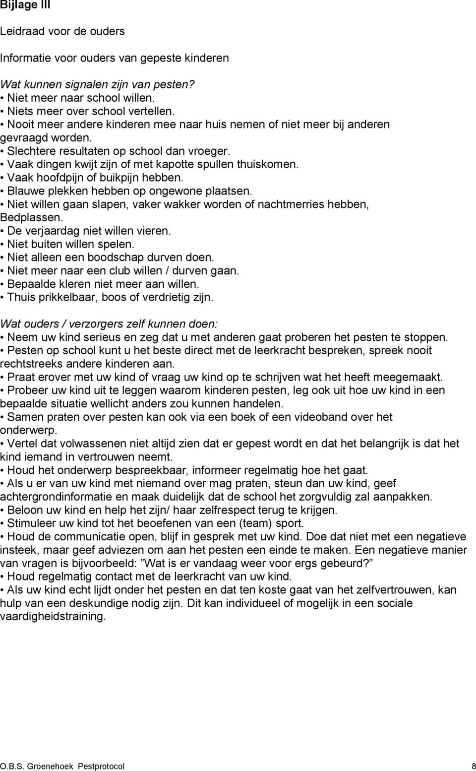 Vaak hoofdpijn of buikpijn hebben. Blauwe plekken hebben op ongewone plaatsen. Niet willen gaan slapen, vaker wakker worden of nachtmerries hebben, Bedplassen. De verjaardag niet willen vieren.