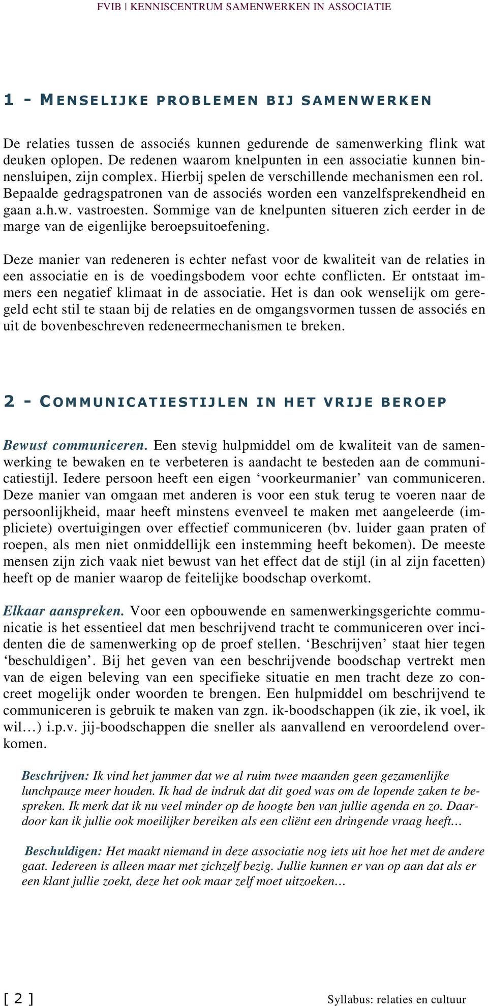 Bepaalde gedragspatronen van de associés worden een vanzelfsprekendheid en gaan a.h.w. vastroesten. Sommige van de knelpunten situeren zich eerder in de marge van de eigenlijke beroepsuitoefening.