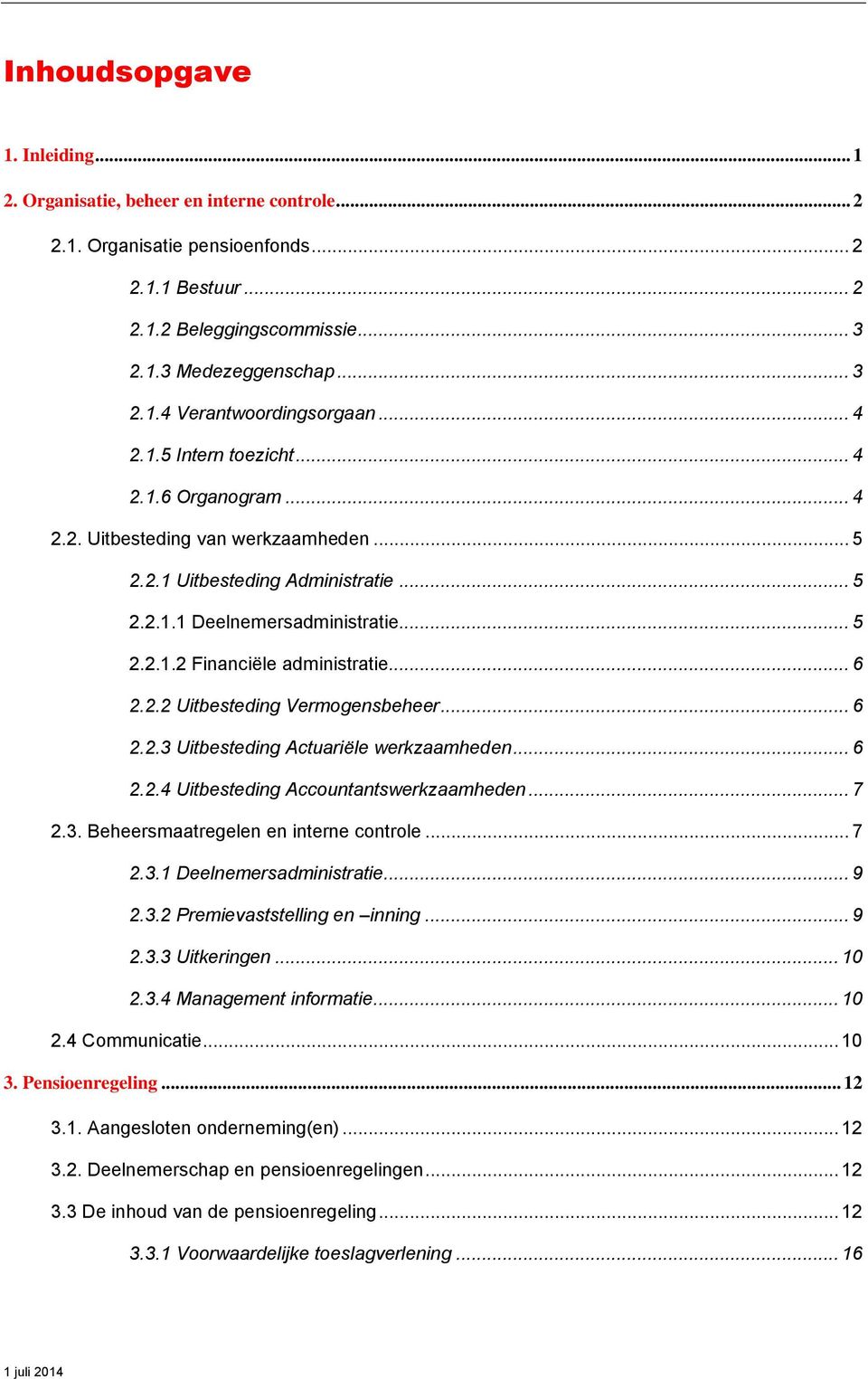 .. 6 2.2.2 Uitbesteding Vermogensbeheer... 6 2.2.3 Uitbesteding Actuariële werkzaamheden... 6 2.2.4 Uitbesteding Accountantswerkzaamheden... 7 2.3. Beheersmaatregelen en interne controle... 7 2.3.1 Deelnemersadministratie.