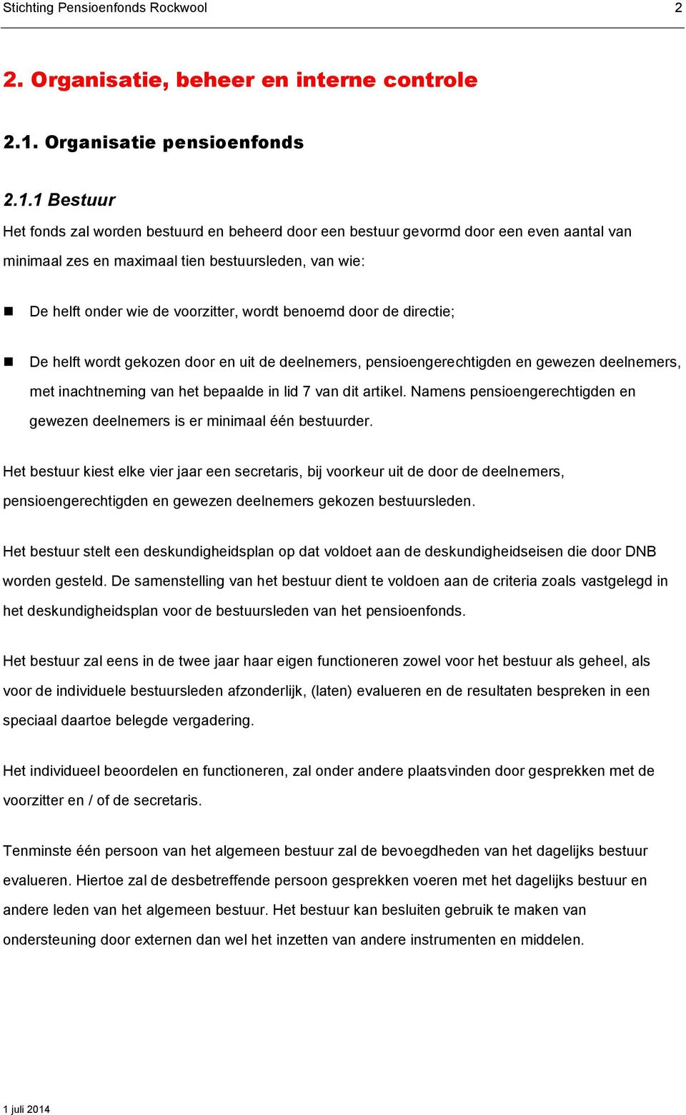 1 Bestuur Het fonds zal worden bestuurd en beheerd door een bestuur gevormd door een even aantal van minimaal zes en maximaal tien bestuursleden, van wie: De helft onder wie de voorzitter, wordt