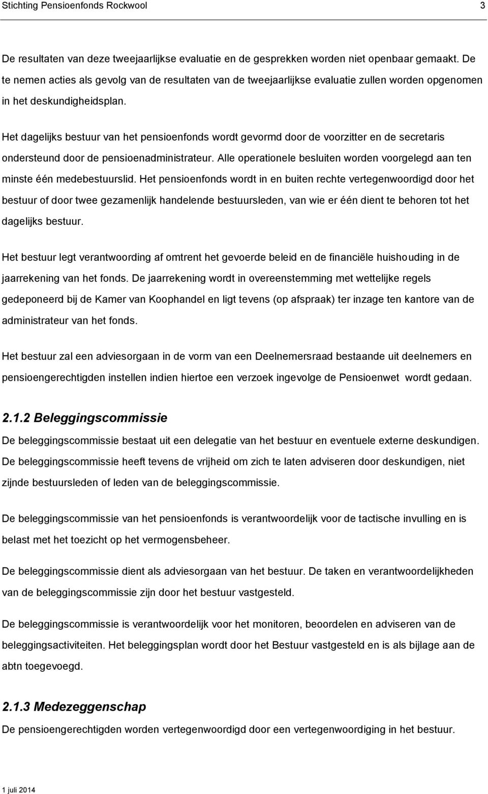 Het dagelijks bestuur van het pensioenfonds wordt gevormd door de voorzitter en de secretaris ondersteund door de pensioenadministrateur.