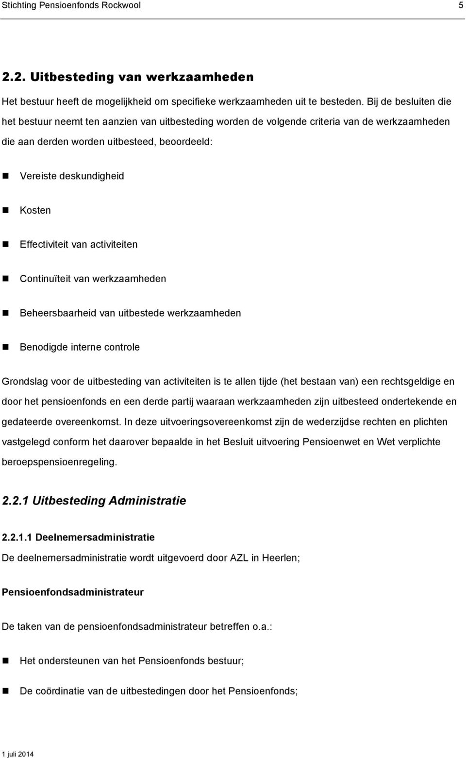 Effectiviteit van activiteiten Continuïteit van werkzaamheden Beheersbaarheid van uitbestede werkzaamheden Benodigde interne controle Grondslag voor de uitbesteding van activiteiten is te allen tijde