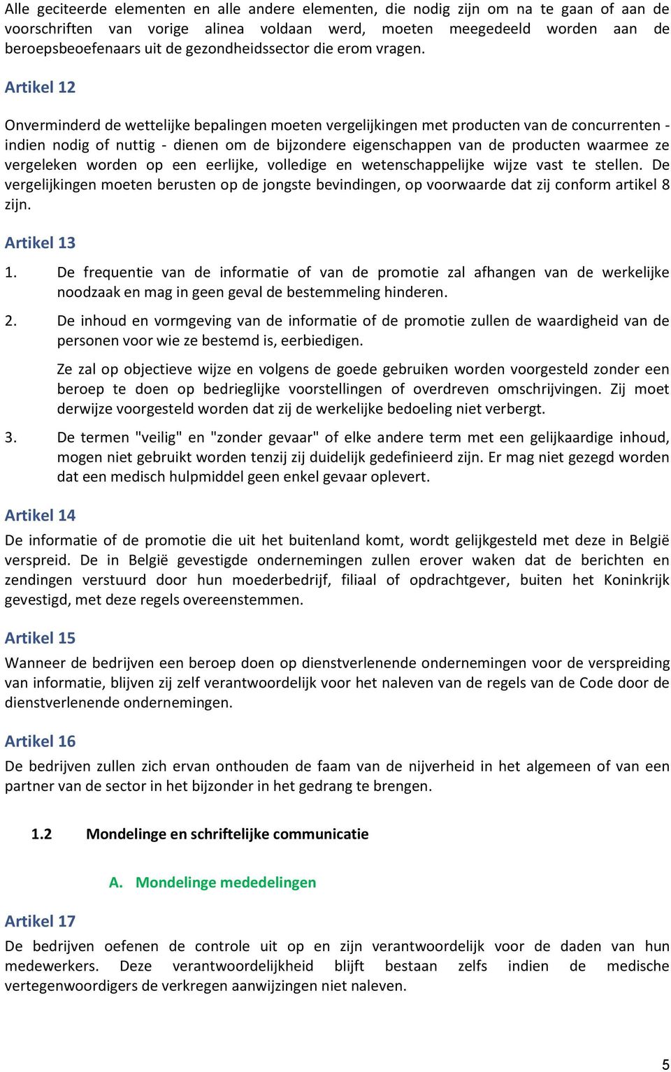 Artikel 12 Onverminderd de wettelijke bepalingen moeten vergelijkingen met producten van de concurrenten - indien nodig of nuttig - dienen om de bijzondere eigenschappen van de producten waarmee ze