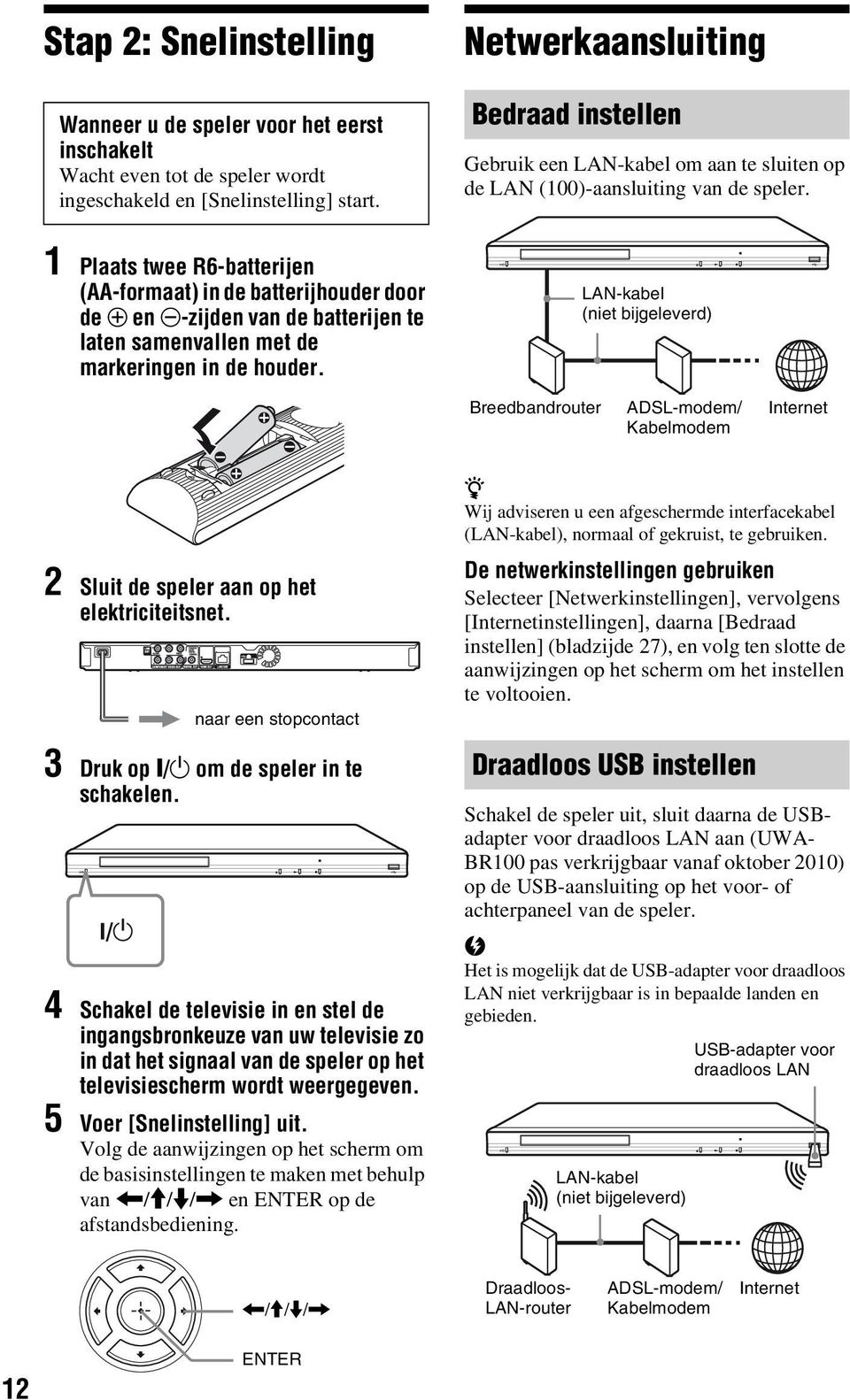 1 Plaats twee R6-batterijen (AA-formaat) in de batterijhouder door de 3 en #-zijden van de batterijen te laten samenvallen met de markeringen in de houder.