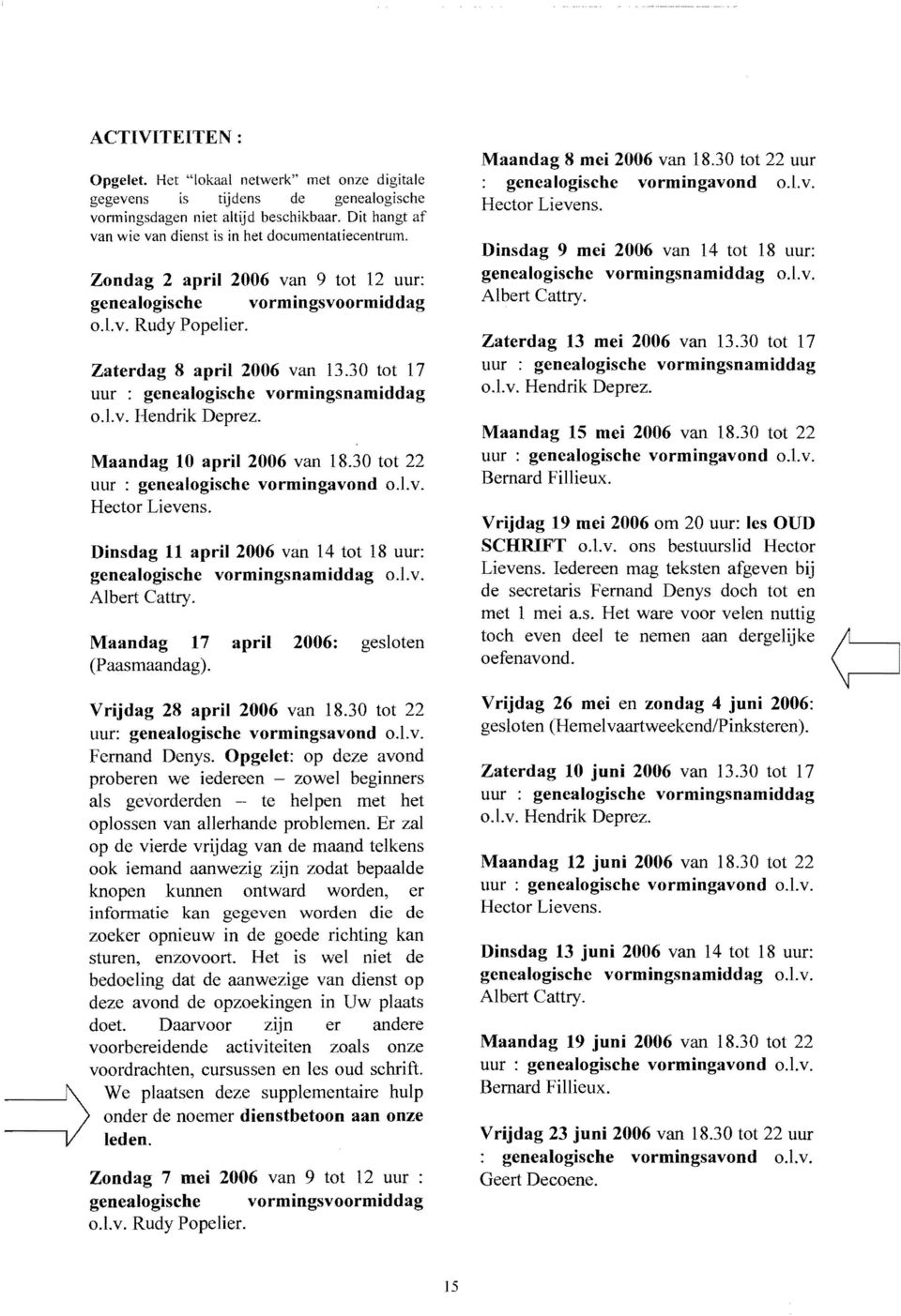 Maandag 10 april 2006 van 18.30 tot 22 uur : genealogische vormingavond o.l.v. Hector Lievens. Dinsdag 11 april 2006 van 14 tot 18 uur: genealogische vormingsnamiddag o.l.v. Albert Cattry.