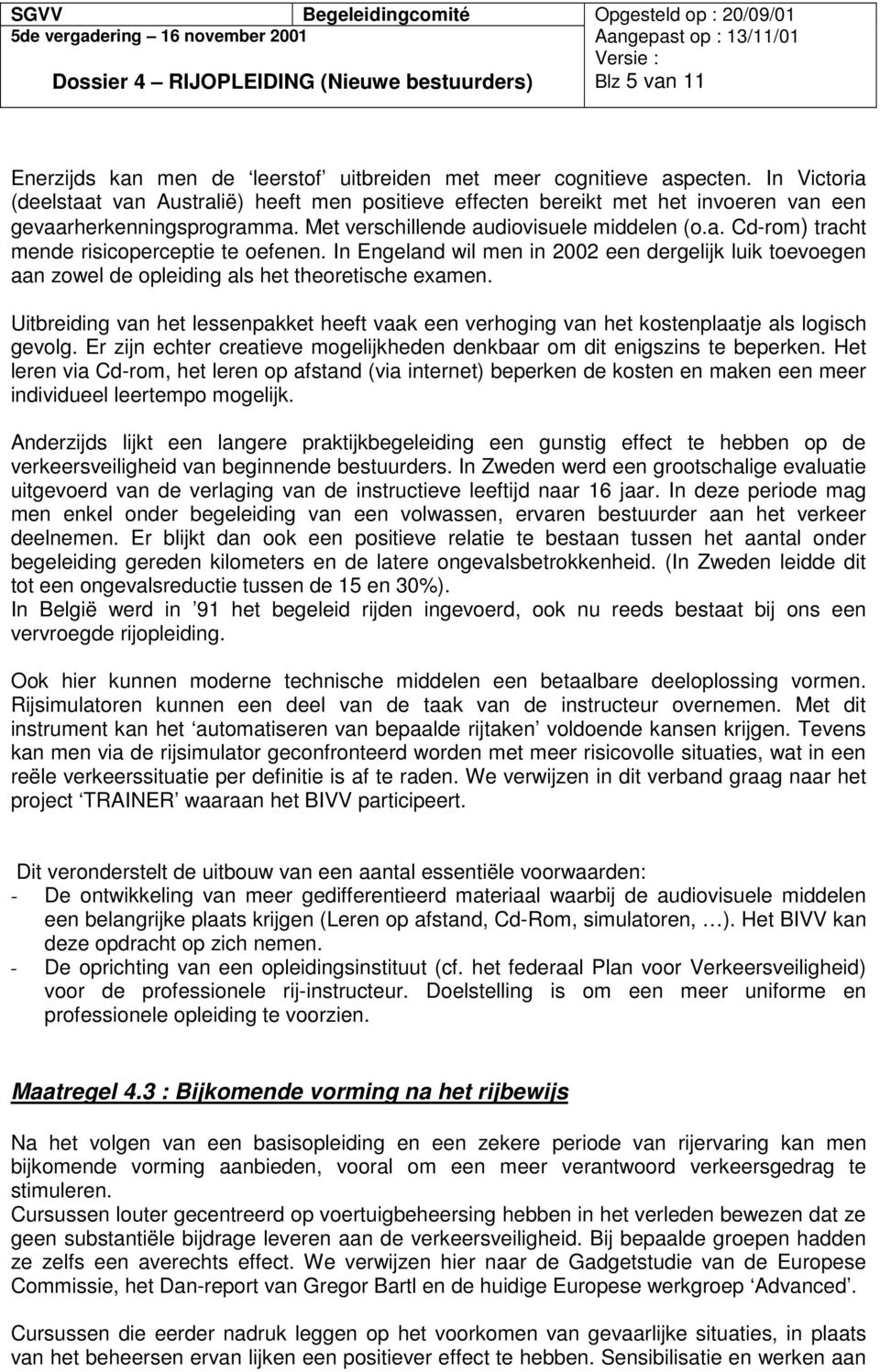 In Engeland wil men in 2002 een dergelijk luik toevoegen aan zowel de opleiding als het theoretische examen.