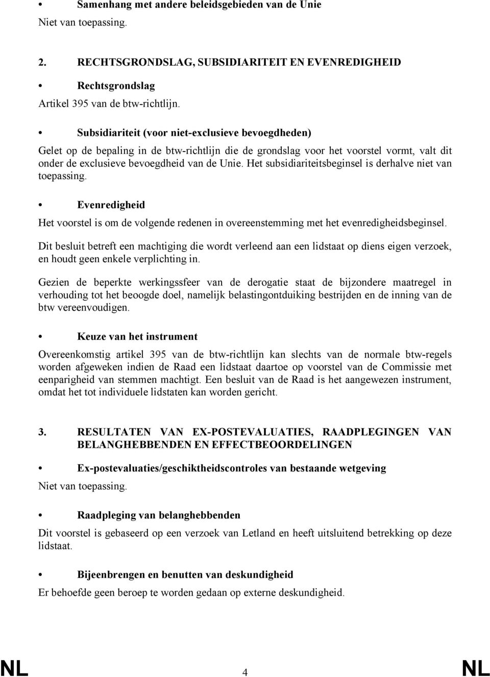 Het subsidiariteitsbeginsel is derhalve niet van toepassing. Evenredigheid Het voorstel is om de volgende redenen in overeenstemming met het evenredigheidsbeginsel.